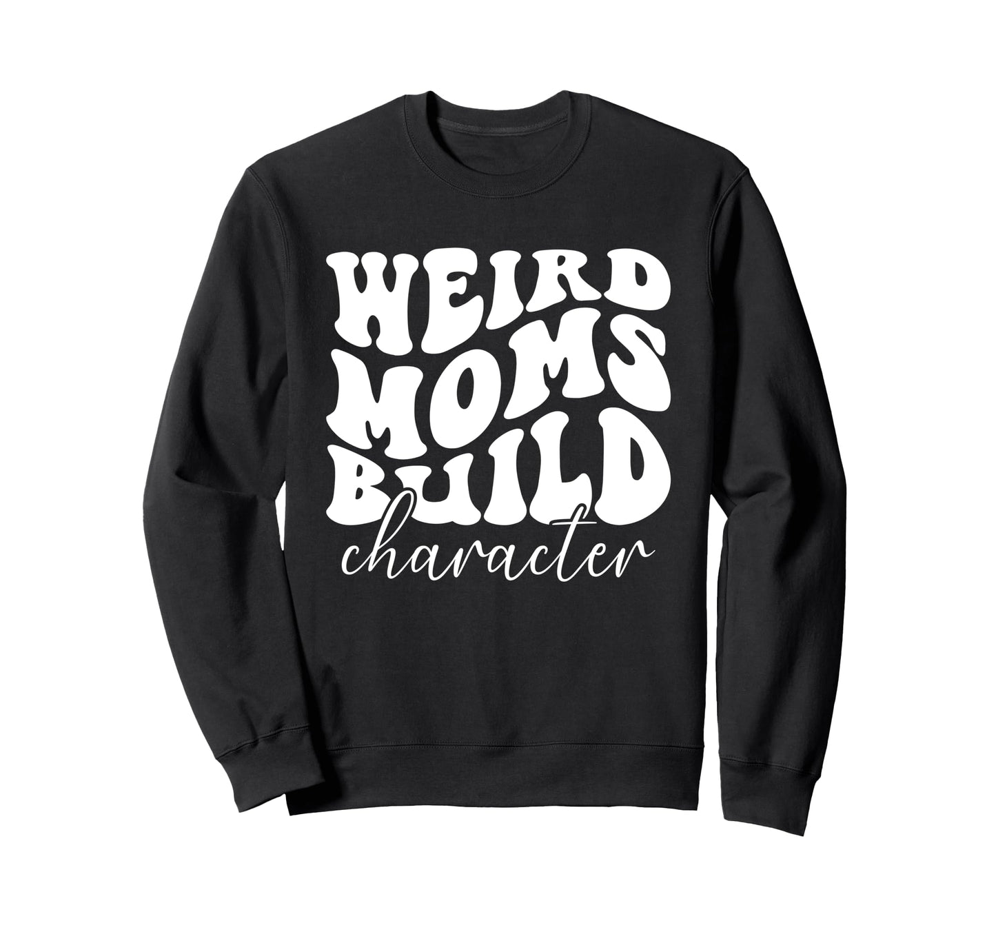 Weird Moms Build Character Groovy Sweatshirt - Minimalist Print for Adults - T-Shirt, Sweatshirt, Hoodie