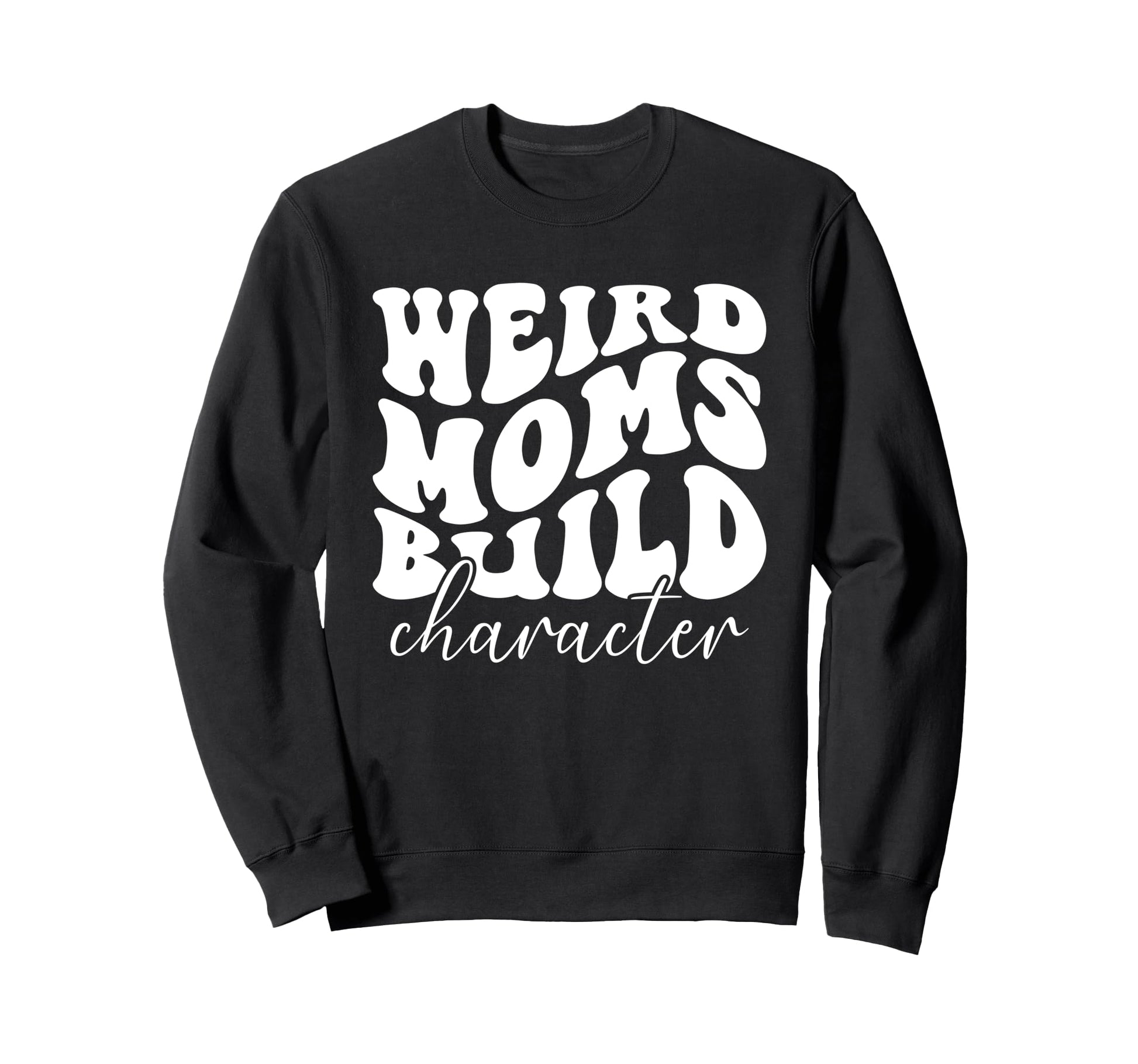 Weird Moms Build Character Groovy Sweatshirt - Minimalist Print for Adults - T-Shirt, Sweatshirt, Hoodie