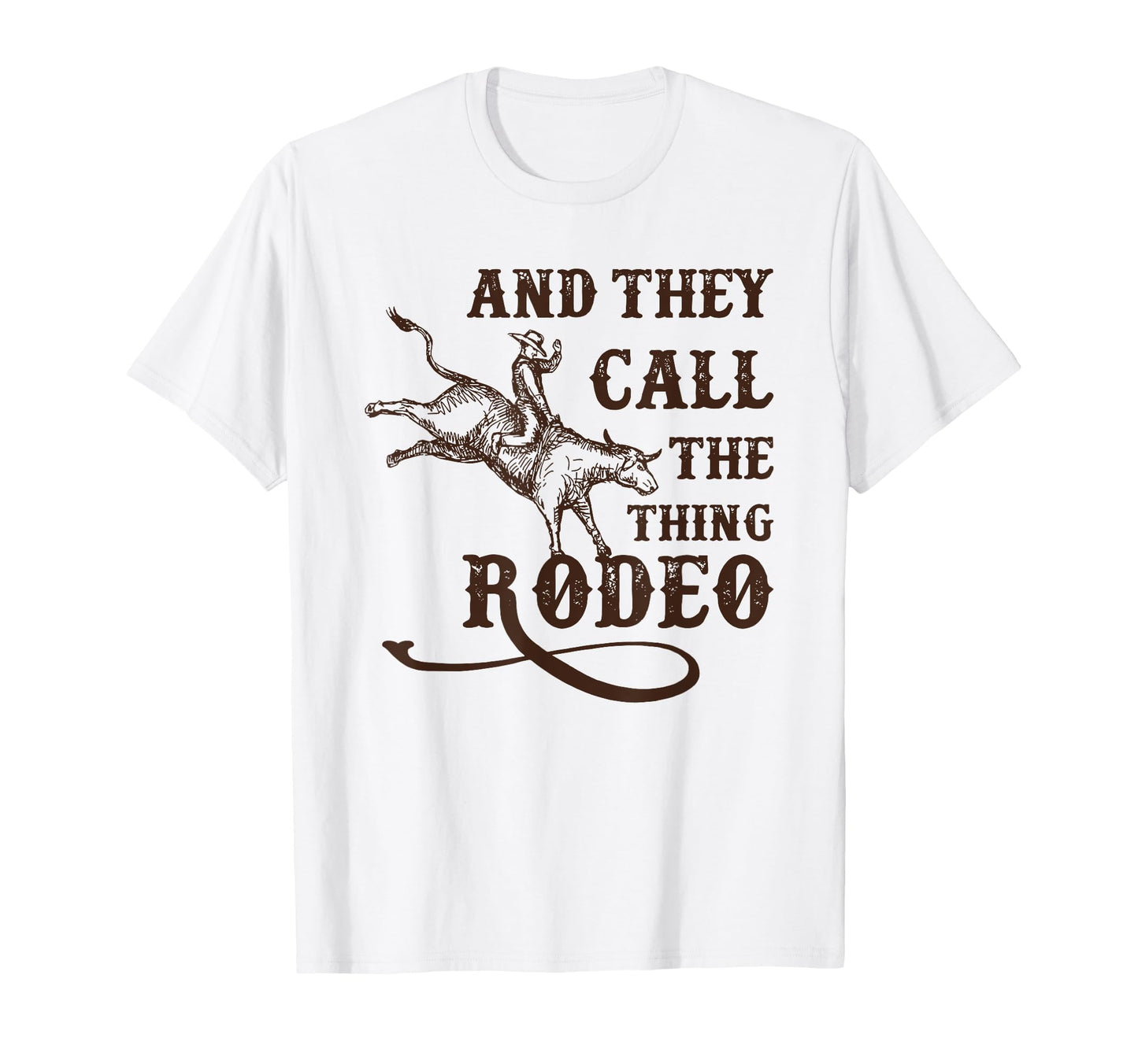 And They Call Thing Rodeo Rodeo T-Shirt - Streetwear Style Men Women - T-Shirt, Sweatshirt, Hoodie