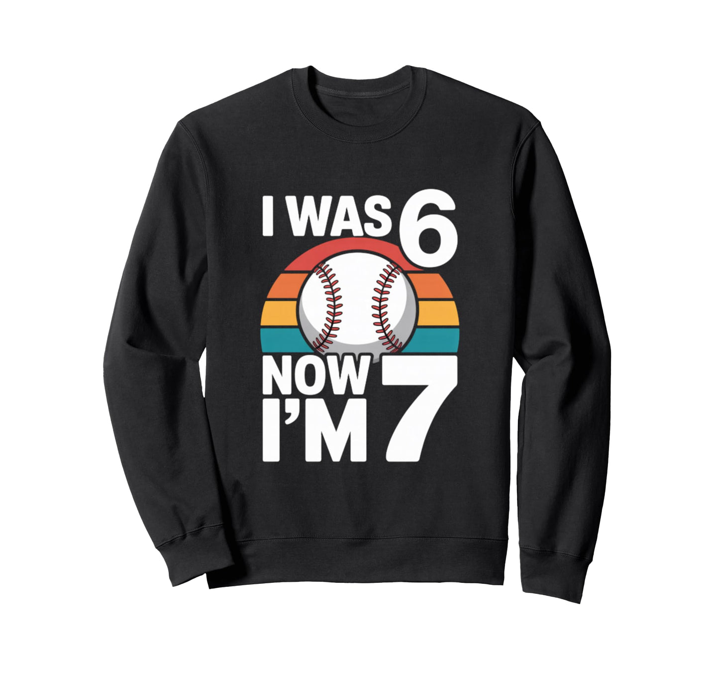 I Was 6 Now Im 7 Baseball Birthday Sweatshirt - Graphic Print Men Women - T-Shirt, Sweatshirt, Hoodie