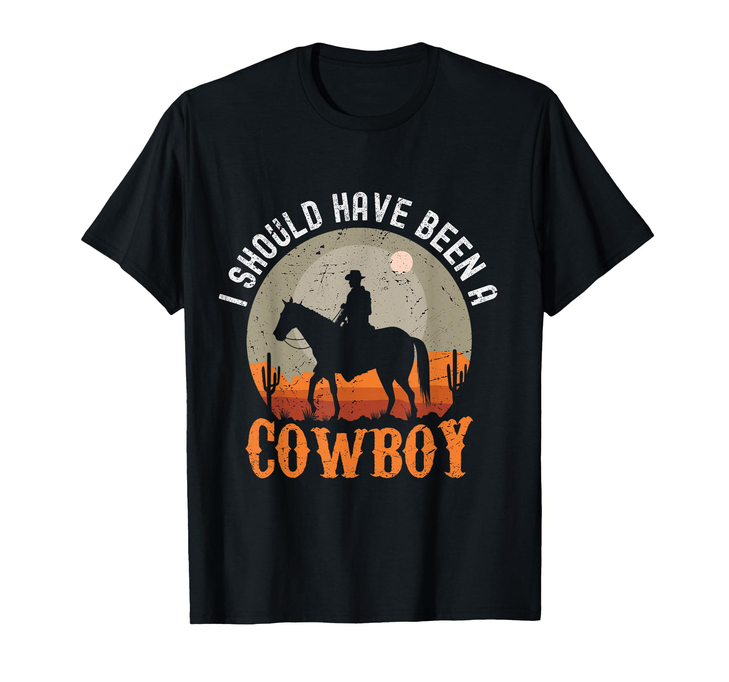 I Should Have Been Cowboy T-Shirt - Unique Graphic Unisex - T-Shirt, Sweatshirt, Hoodie