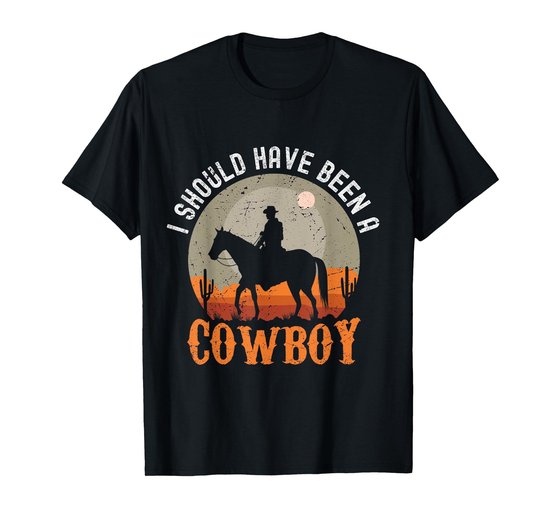 I Should Have Been Cowboy T-Shirt - Unique Graphic Unisex - T-Shirt, Sweatshirt, Hoodie