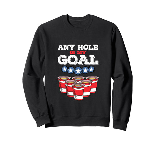 Any Hole Is My Goal Fun Party Pong Sweatshirt - Unique Graphic Men Women - T-Shirt, Sweatshirt, Hoodie