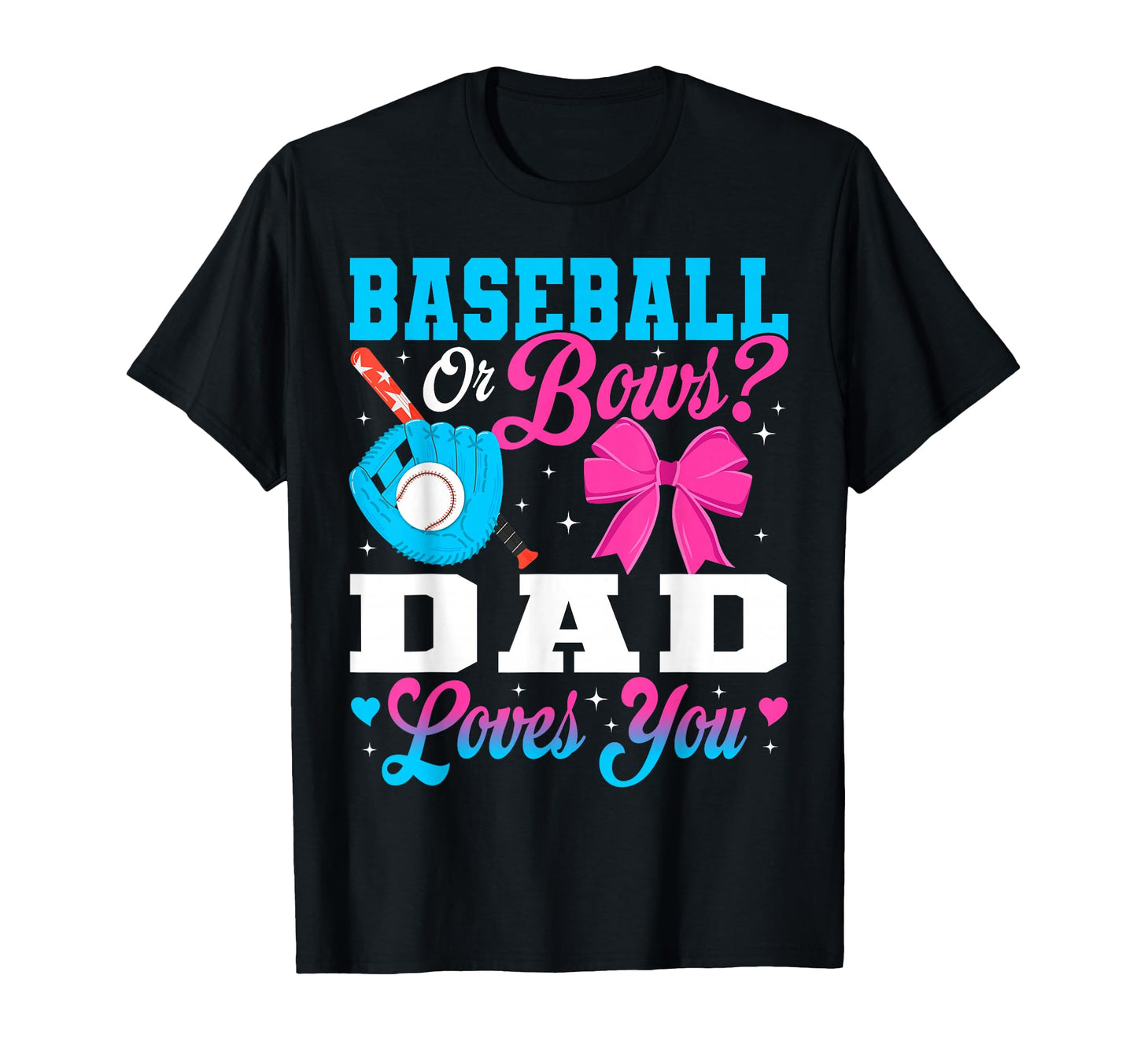 Baseball Or Bows Dad Loves You T-Shirt - Fun Novelty Design Men Women - T-Shirt, Sweatshirt, Hoodie