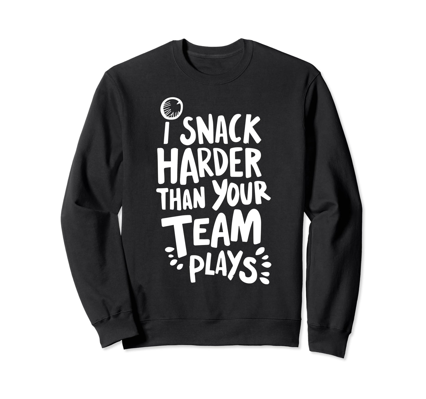 I Snack Harder Than Your Team Plays Sweatshirt - Graphic Print Unisex - T-Shirt, Sweatshirt, Hoodie