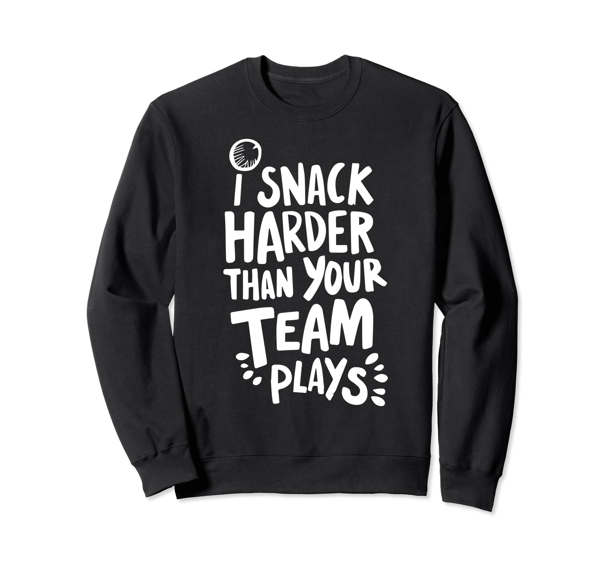 I Snack Harder Than Your Team Plays Sweatshirt - Graphic Print Unisex - T-Shirt, Sweatshirt, Hoodie