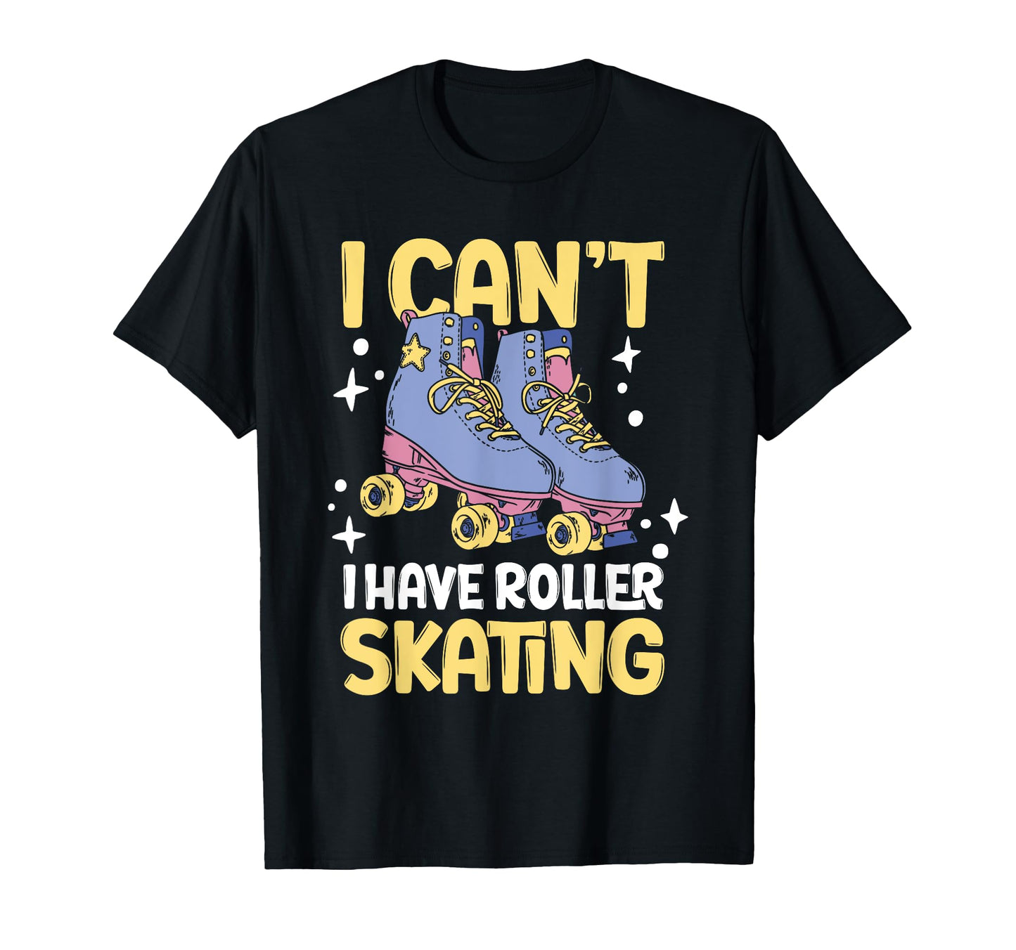 Roller Skate I Cant I Have Roller T-Shirt - Streetwear Style Men Women - T-Shirt, Sweatshirt, Hoodie