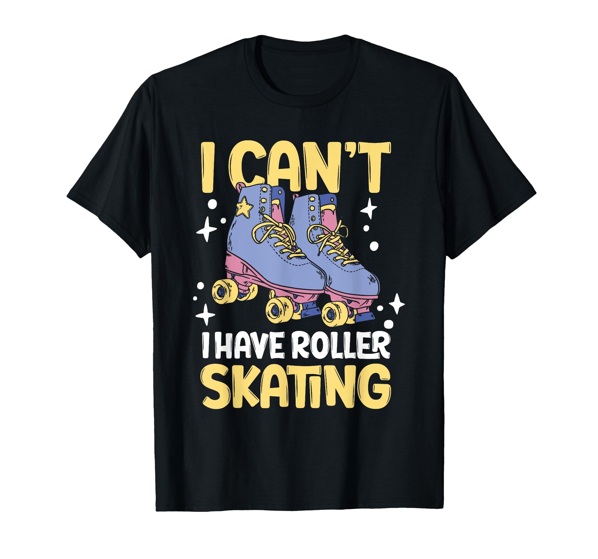 Roller Skate I Cant I Have Roller T-Shirt - Streetwear Style Men Women - T-Shirt, Sweatshirt, Hoodie