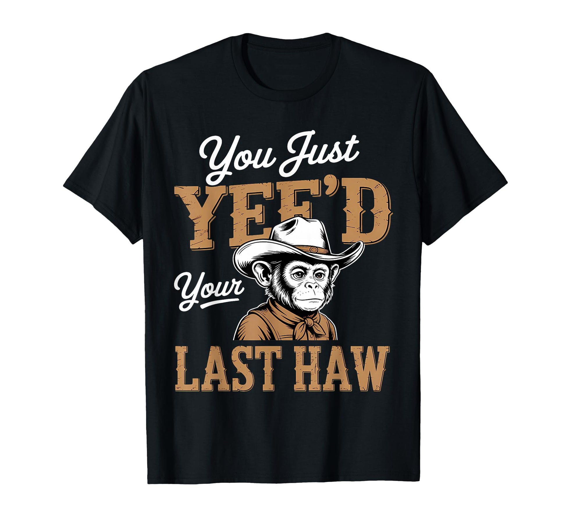 You Just Yeed Your Last Haw Funny T-Shirt - Casual Everyday Wear Men Women - T-Shirt, Sweatshirt, Hoodie
