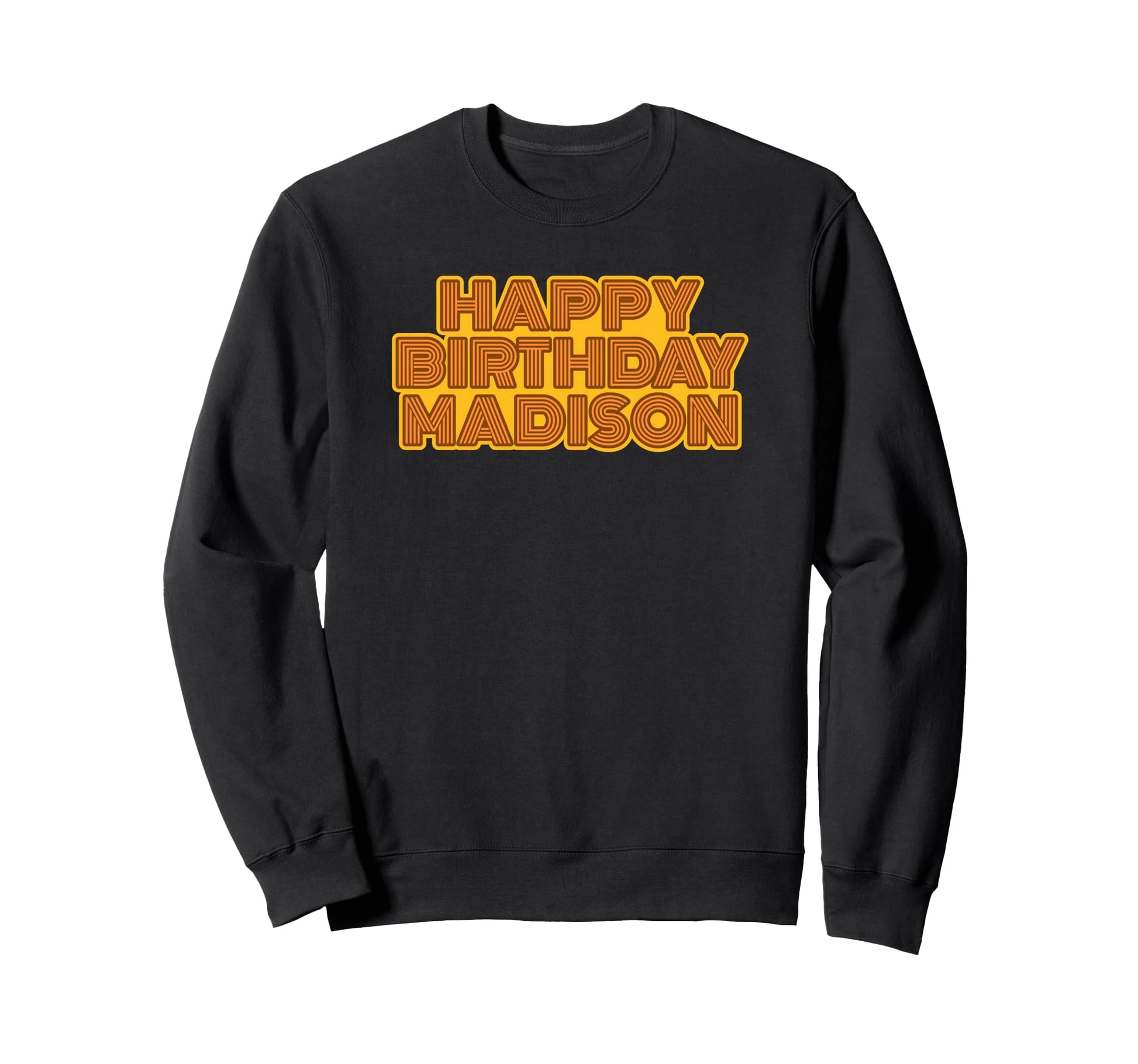 Happy Birthday Madison Sweatshirt - Casual Everyday Wear Men Women - T-Shirt, Sweatshirt, Hoodie