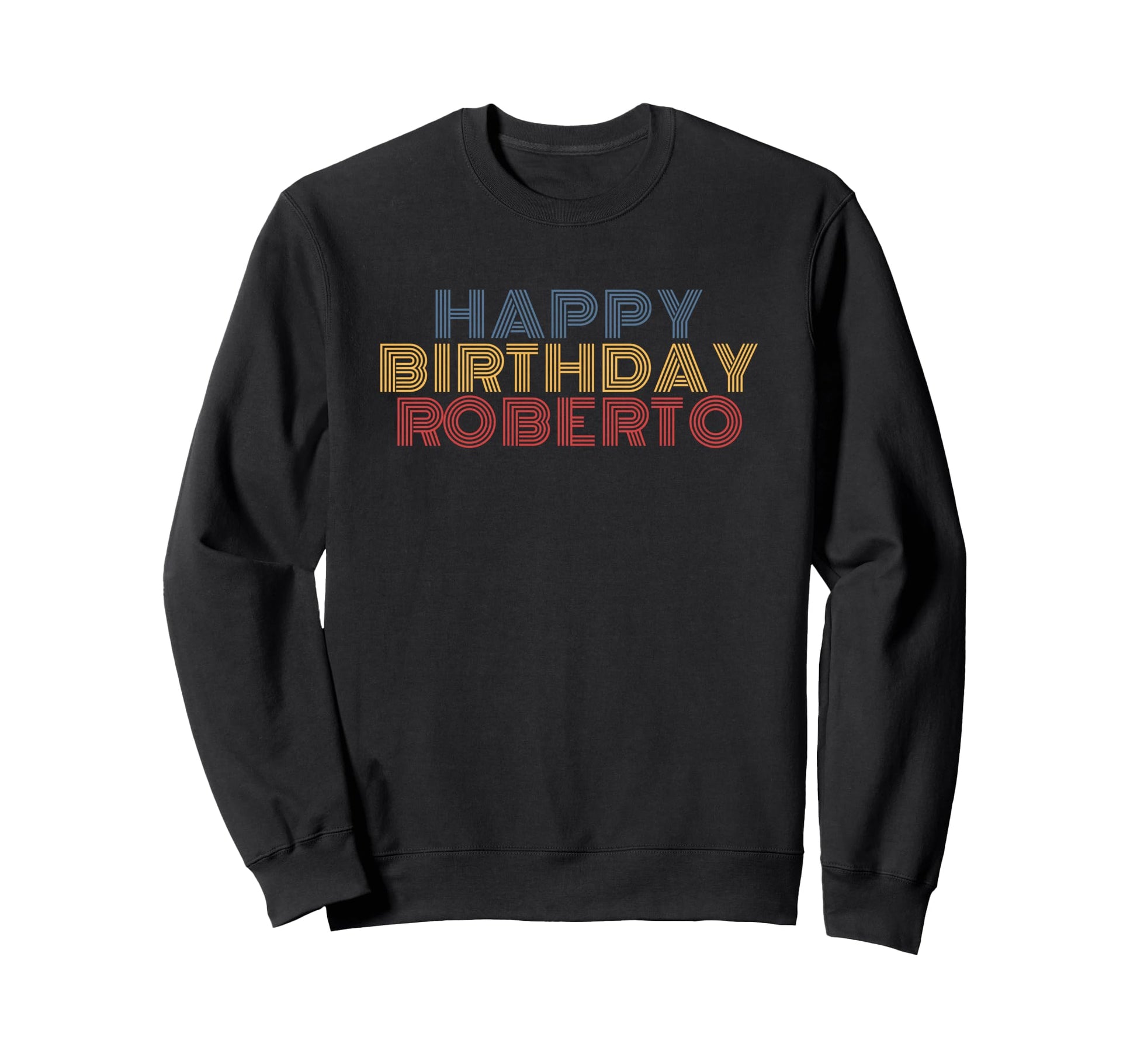 Happy Birthday Roberto Personalized Sweatshirt - Novelty Apparel Unisex - T-Shirt, Sweatshirt, Hoodie