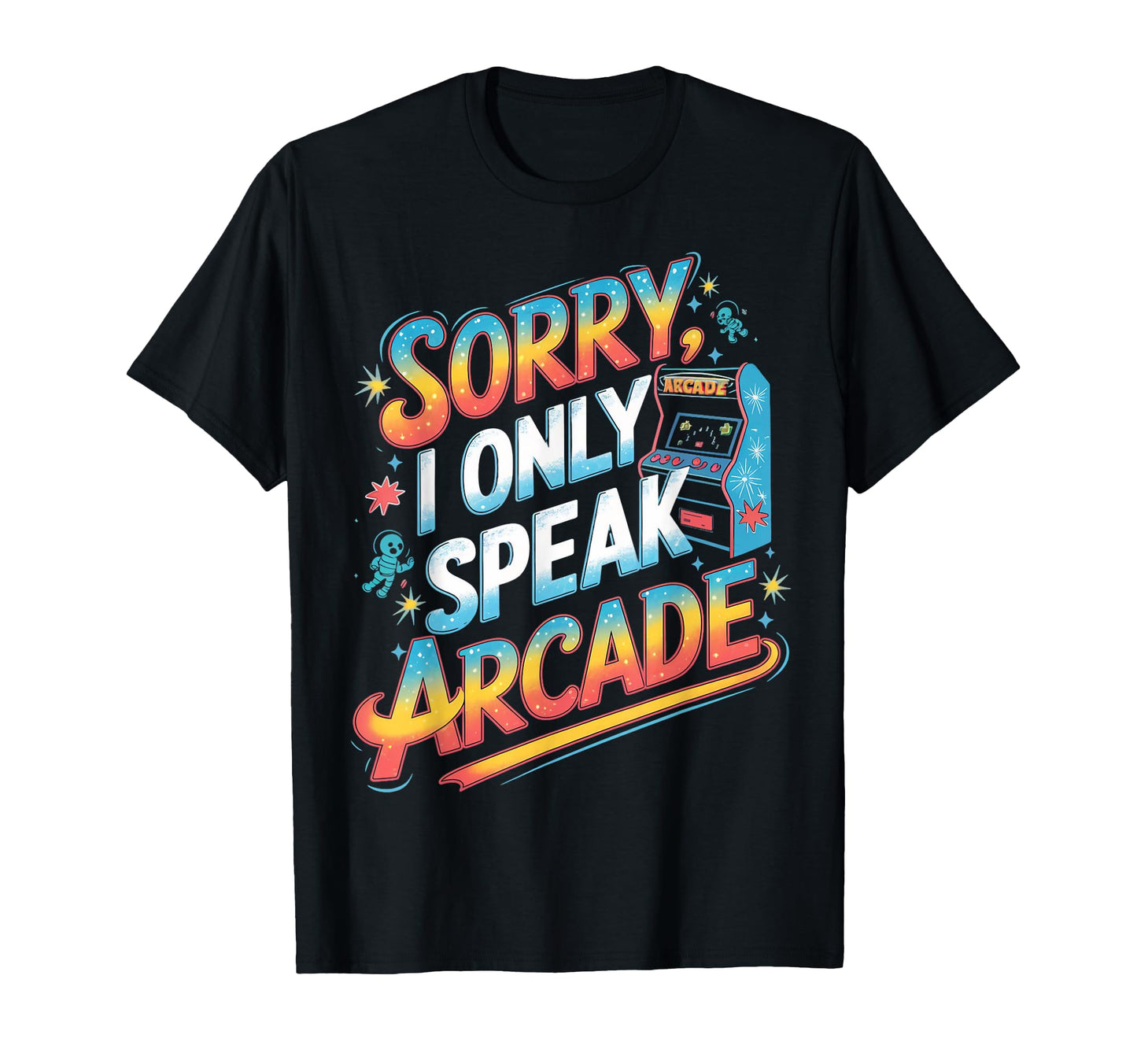 Sorry I Only Speak Arcade Gamer Gaming T-Shirt - Novelty Apparel Unisex - T-Shirt, Sweatshirt, Hoodie