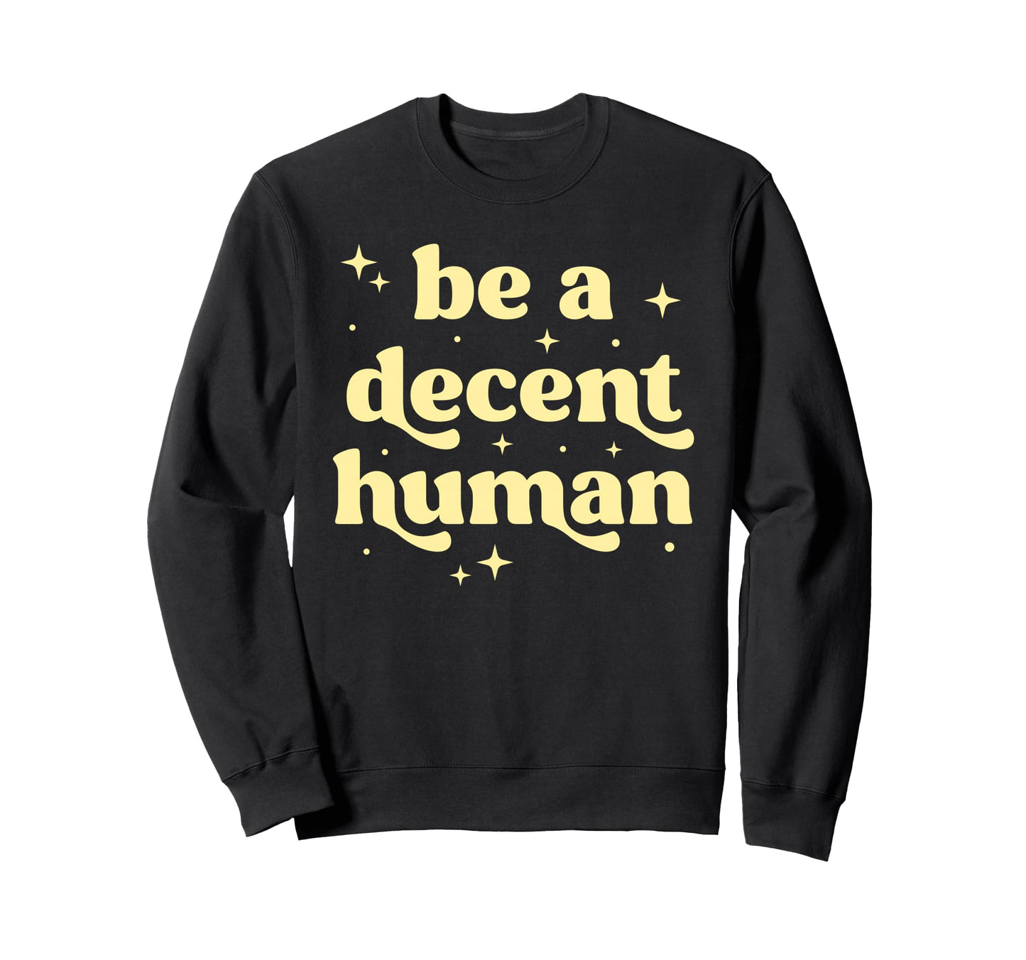 Be Decent Human Kindness Sweatshirt - Aesthetic Graphic Men Women - T-Shirt, Sweatshirt, Hoodie