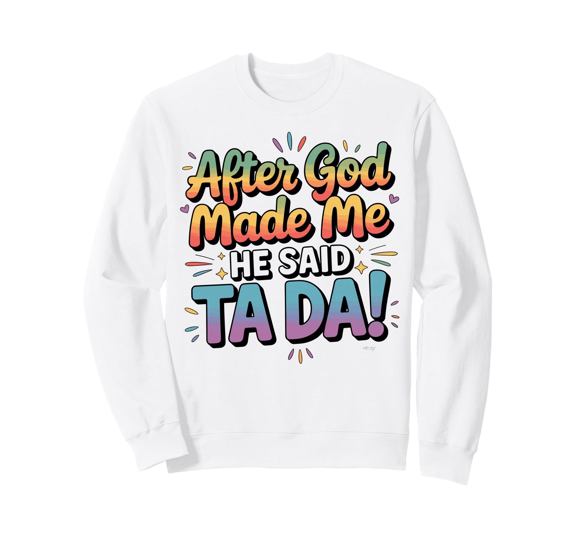 After God Made Me He Said Ta Da Sweatshirt - Fun Novelty Design Unisex - T-Shirt, Sweatshirt, Hoodie