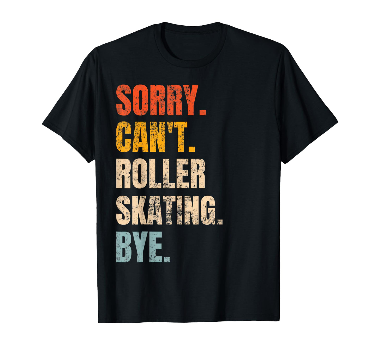 Sorry Cant Roller Skating Bye Funny Skaters T-Shirt - Graphic Print Unisex - T-Shirt, Sweatshirt, Hoodie