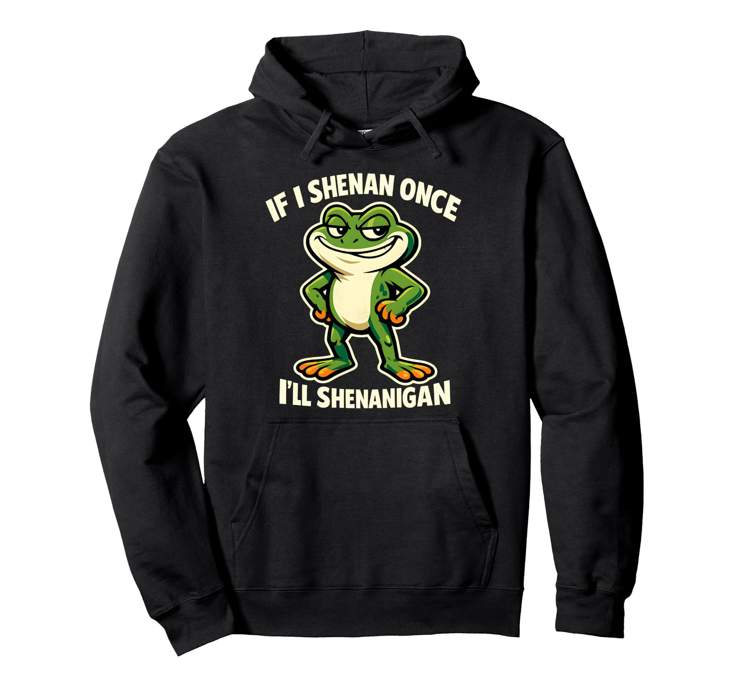 If I Shenan Once Ill Shenanigan Smug Frog Hoodie - Custom Art Print Unisex - T-Shirt, Sweatshirt, Hoodie