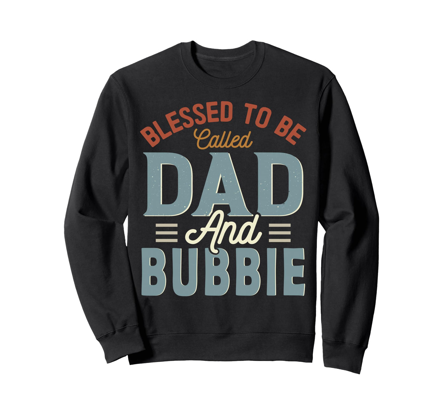 Blessed To Be Called Dad And Bubbie Sweatshirt - Fun Novelty Design Unisex - T-Shirt, Sweatshirt, Hoodie