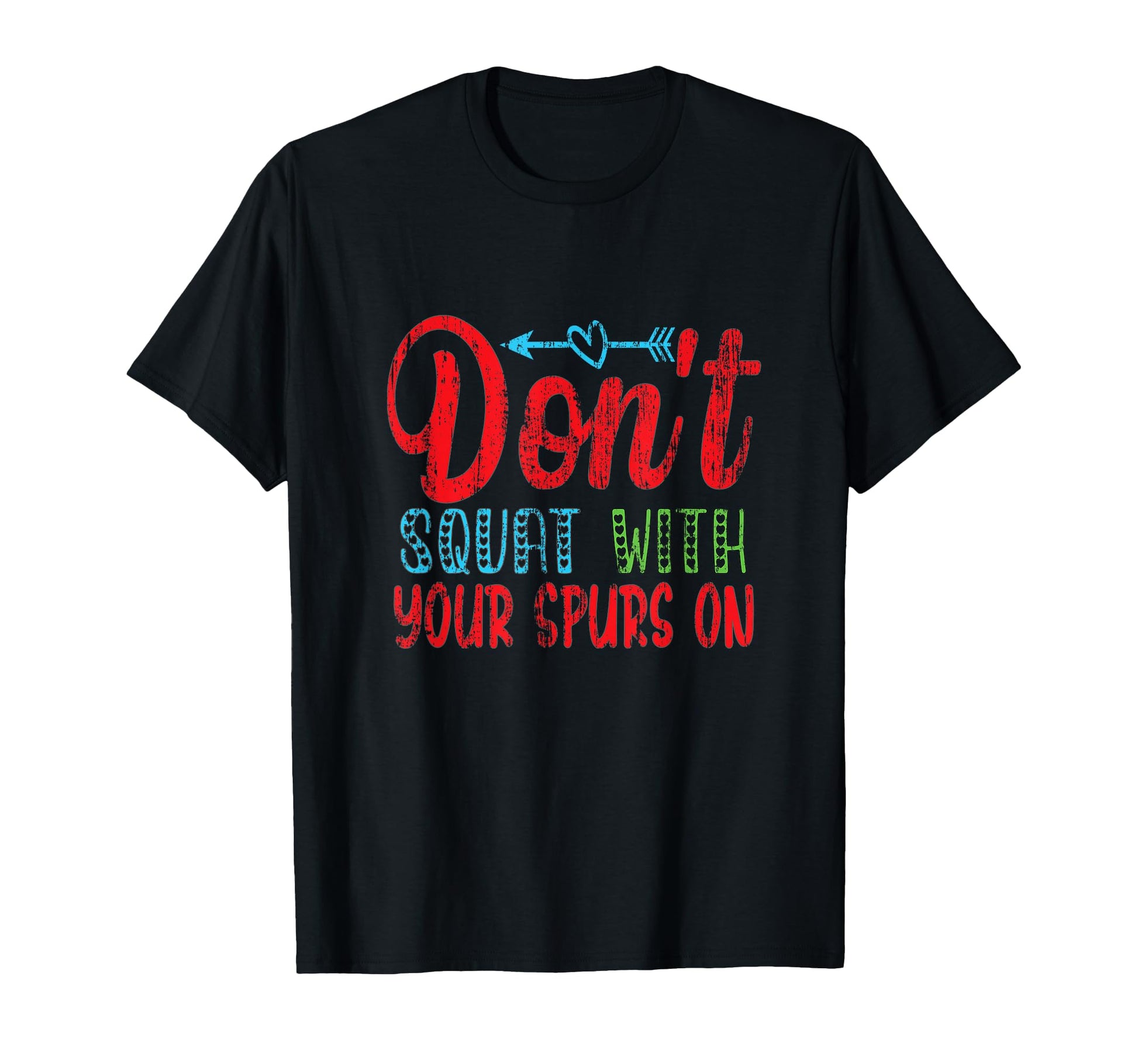 Dont Squat Your Spurs Fun Country T-Shirt - Fun Novelty Design Unisex - T-Shirt, Sweatshirt, Hoodie