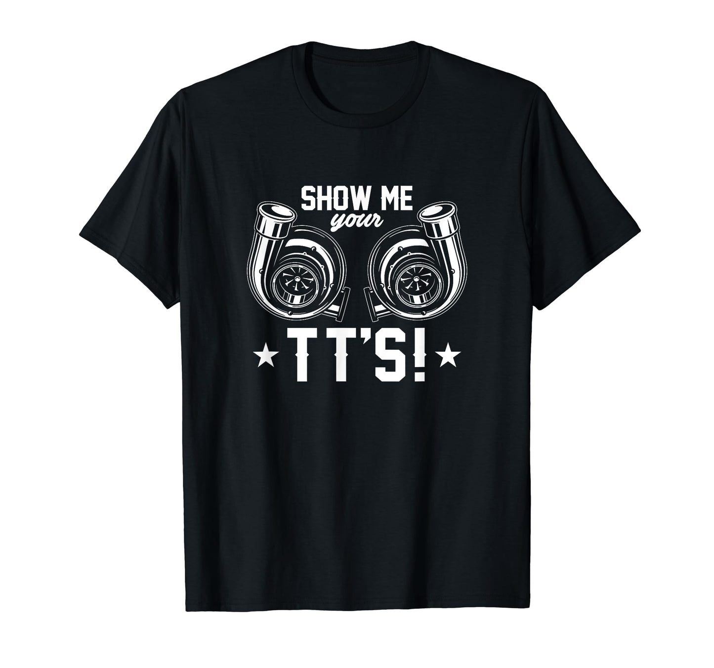 Show Me Your Tts Twin Turbo Funny T-Shirt - Novelty Apparel Unisex - T-Shirt, Sweatshirt, Hoodie