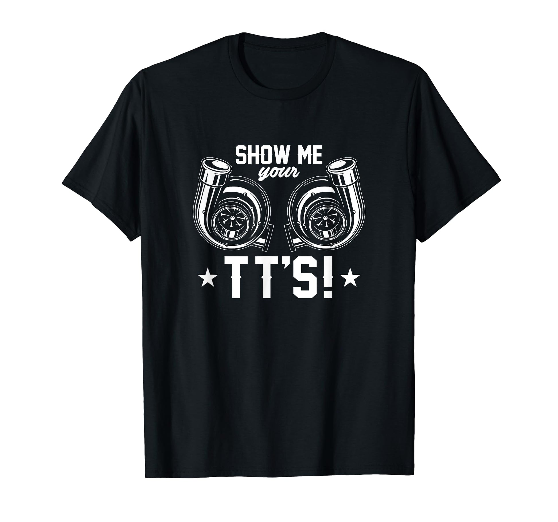 Show Me Your Tts Twin Turbo Funny T-Shirt - Novelty Apparel Unisex - T-Shirt, Sweatshirt, Hoodie
