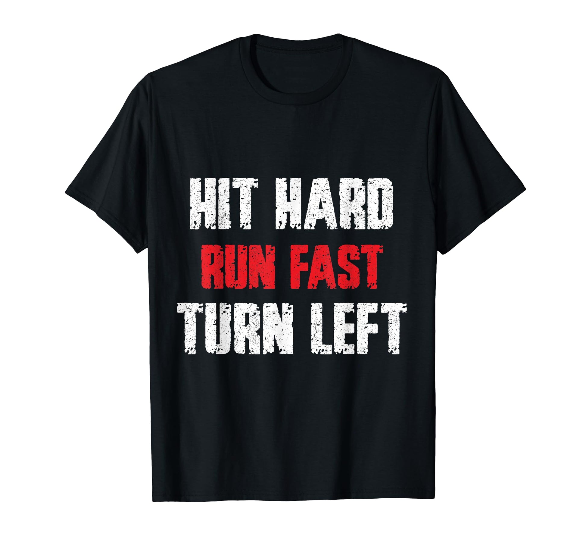 Hit Hard Run Fast Turn Left Funny T-Shirt - Trendy Graphic Men Women - T-Shirt, Sweatshirt, Hoodie