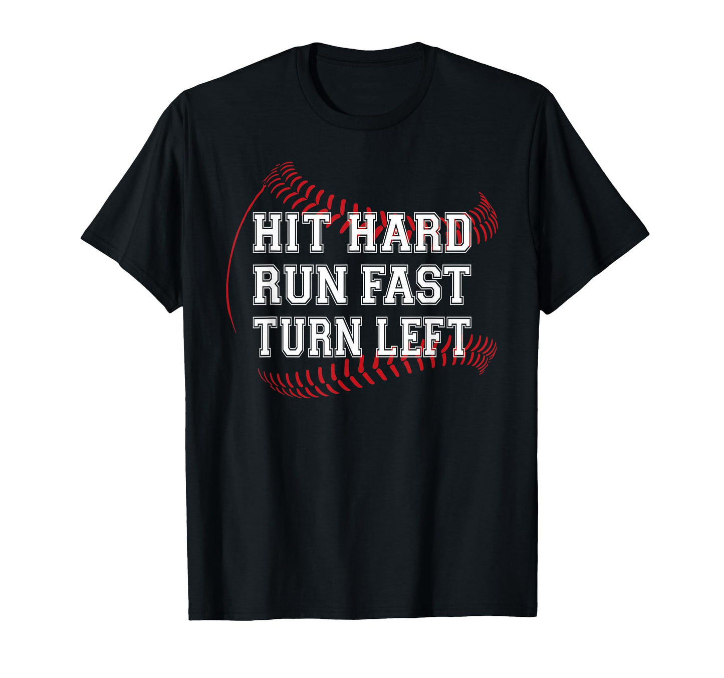 Baseball Hit Hard Run Fast Turn Left T-Shirt - Custom Art Print Unisex - T-Shirt, Sweatshirt, Hoodie