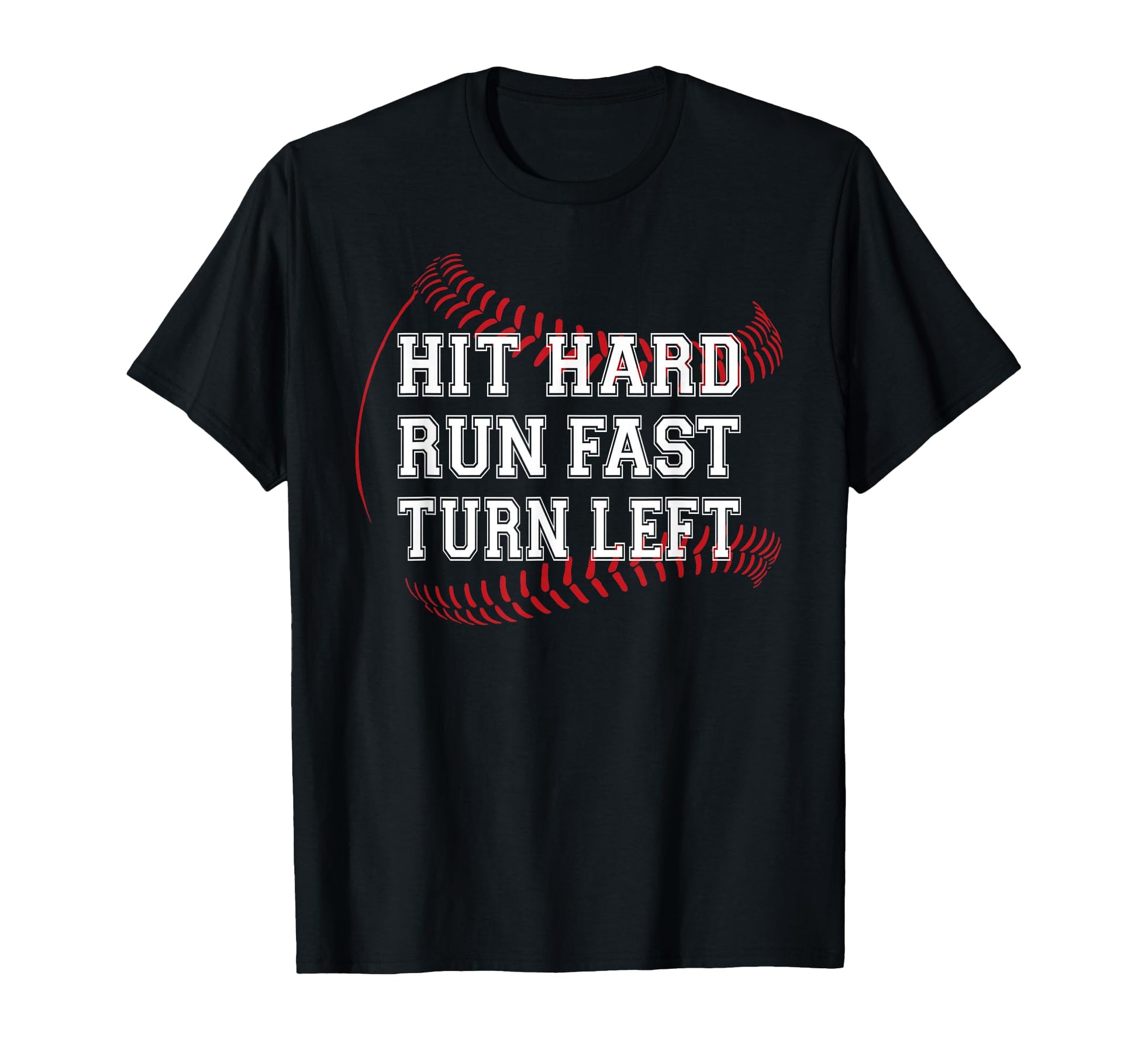 Baseball Hit Hard Run Fast Turn Left T-Shirt - Custom Art Print Unisex - T-Shirt, Sweatshirt, Hoodie