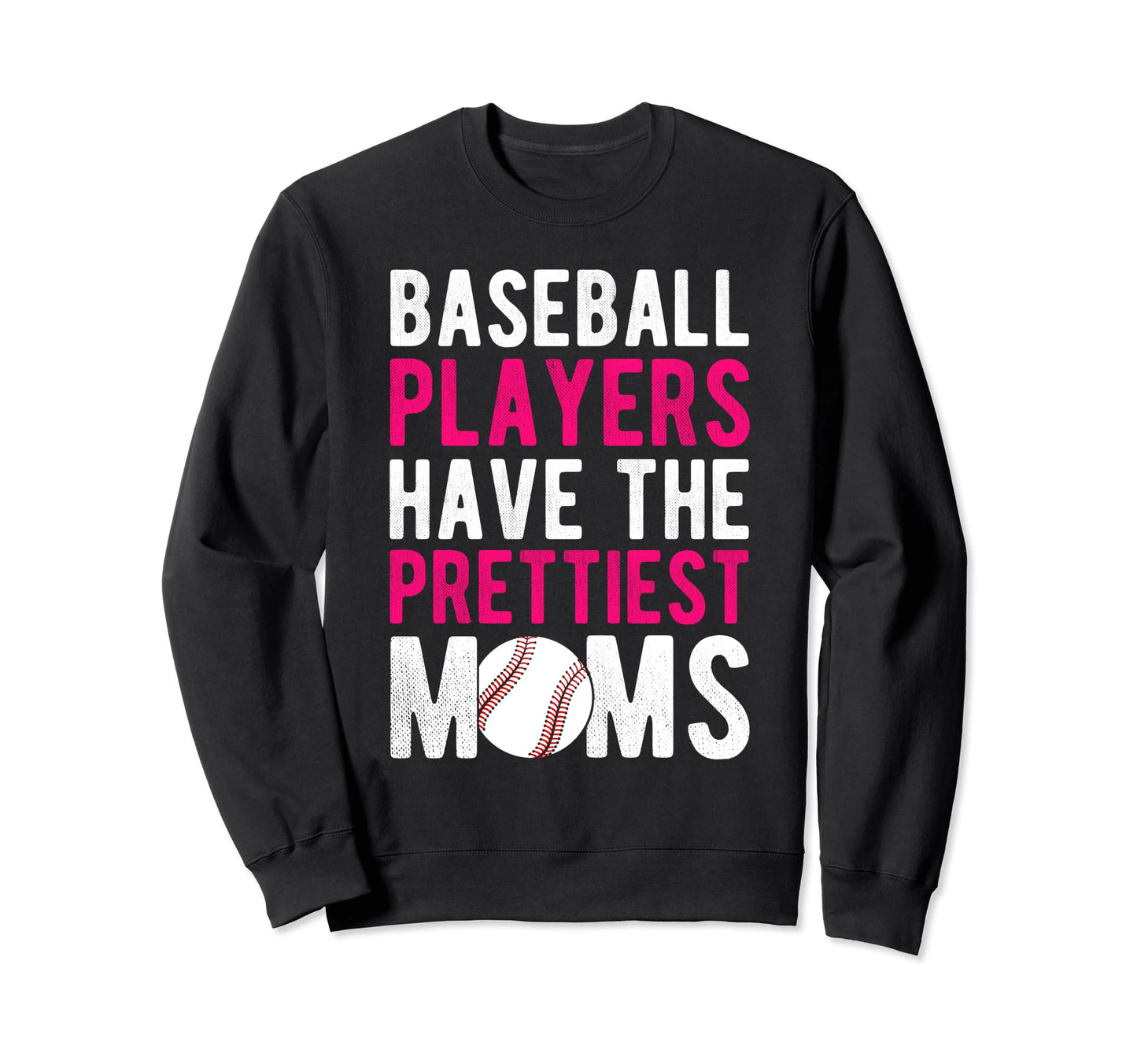 Baseball Players Have Prettiest Moms Sweatshirt - Graphic Print Unisex - T-Shirt, Sweatshirt, Hoodie