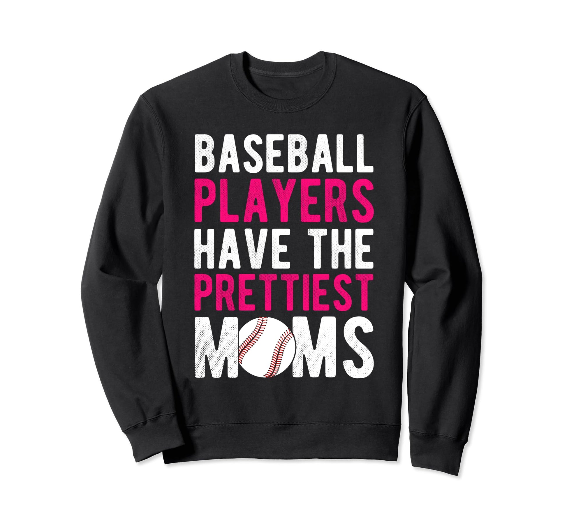 Baseball Players Have Prettiest Moms Sweatshirt - Graphic Print Unisex - T-Shirt, Sweatshirt, Hoodie