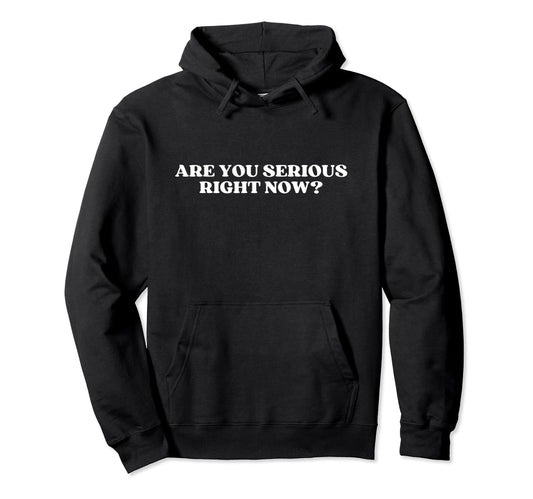 Are You Serious Right Now Y2K Aesthetic Hoodie - Unique Graphic for Adults - T-Shirt, Sweatshirt, Hoodie
