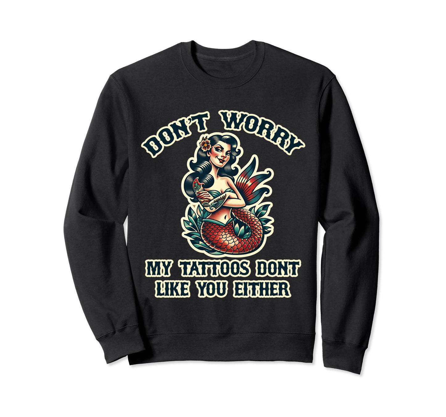 Dont Worry My Tattoos Dont Like Sweatshirt - Streetwear Style for Adults - T-Shirt, Sweatshirt, Hoodie