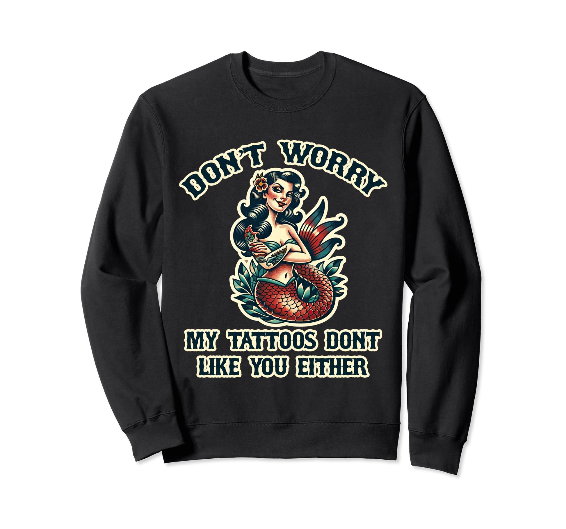 Dont Worry My Tattoos Dont Like Sweatshirt - Streetwear Style for Adults - T-Shirt, Sweatshirt, Hoodie