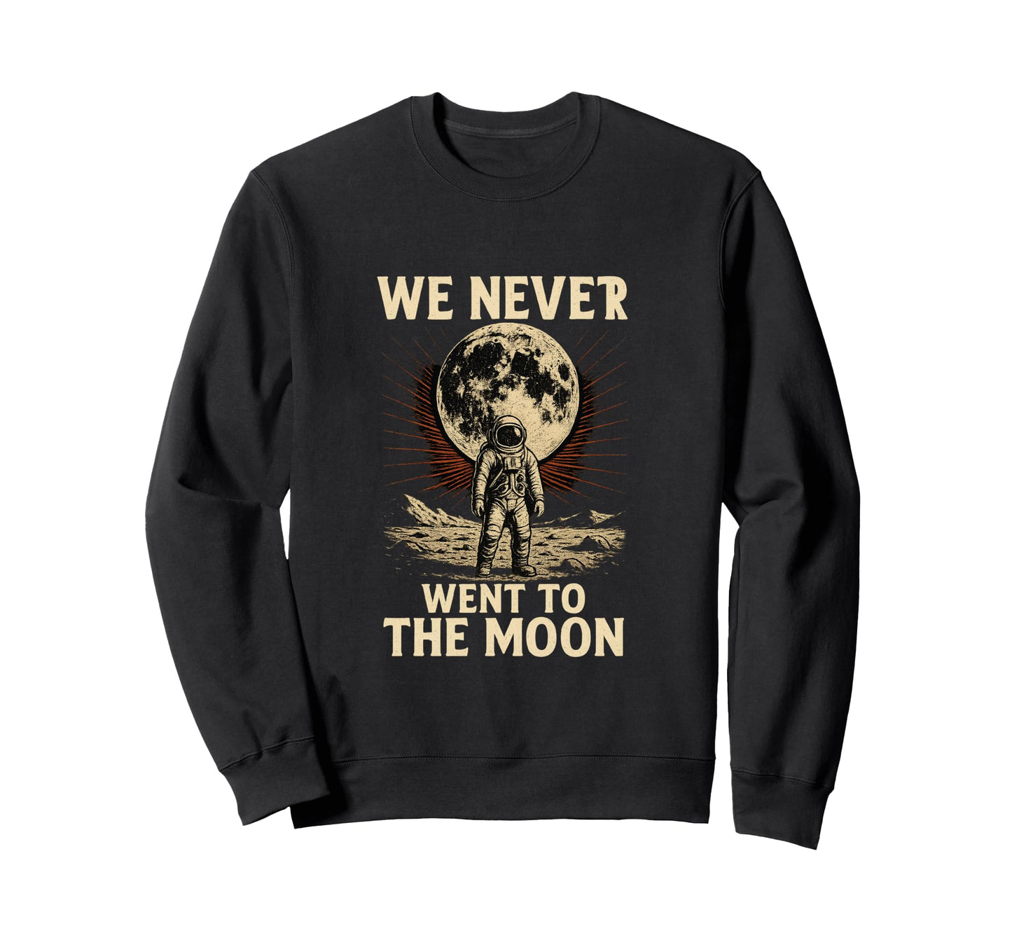We Never Went To Moon Sweatshirt - Fun Novelty Design Men Women - T-Shirt, Sweatshirt, Hoodie