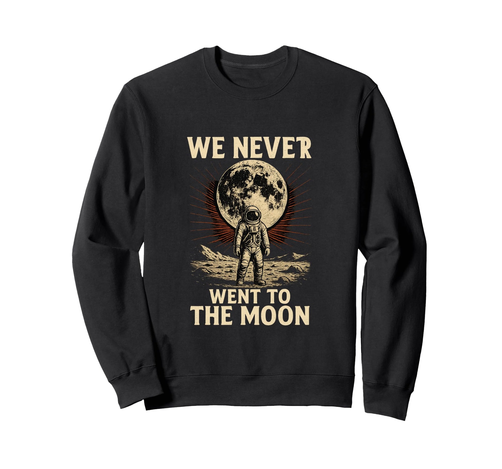 We Never Went To Moon Sweatshirt - Fun Novelty Design Men Women - T-Shirt, Sweatshirt, Hoodie