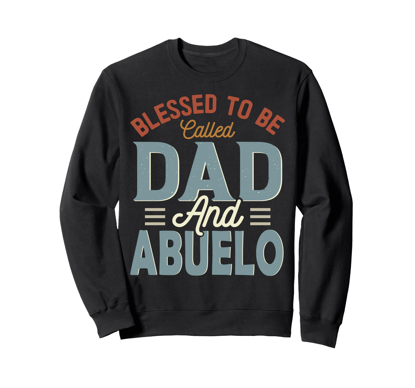 Blessed To Be Called Dad And Abuelo Sweatshirt - Custom Art Print Unisex - T-Shirt, Sweatshirt, Hoodie