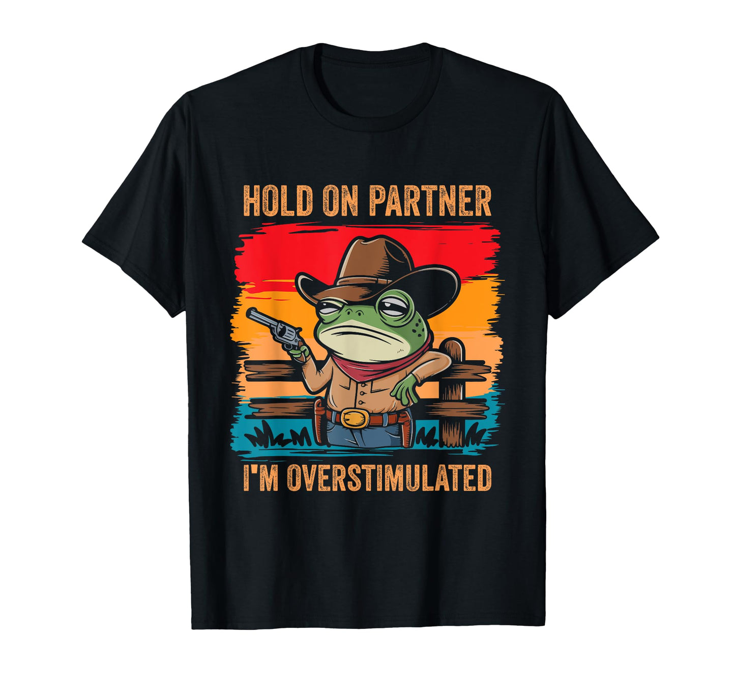 Hold Partner Im Overstimulated Cowboy T-Shirt - Fun Novelty Design Unisex - T-Shirt, Sweatshirt, Hoodie