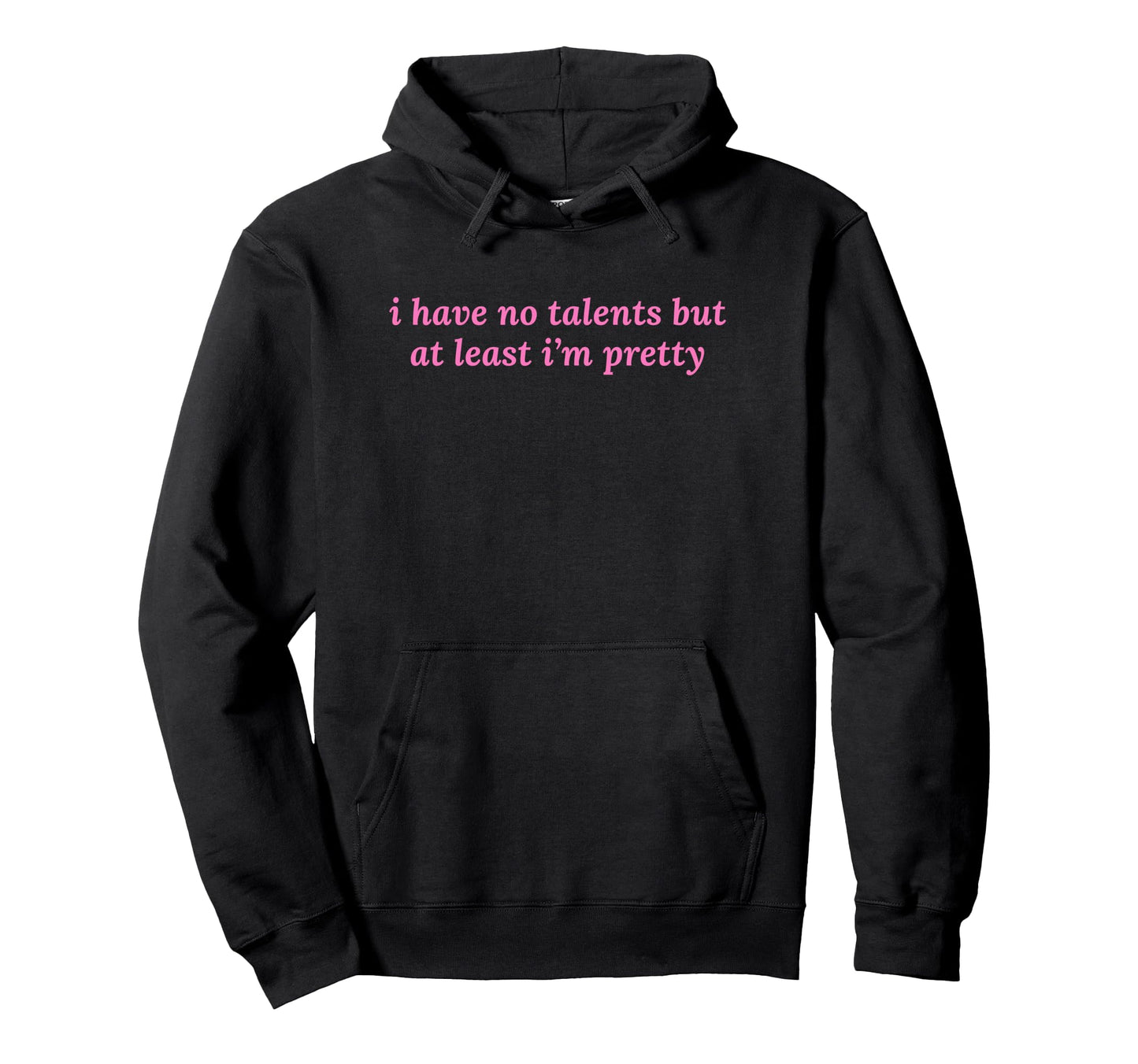 I Have No Talents But Least Im Pretty Y2K Hoodie - Streetwear Style Unisex - T-Shirt, Sweatshirt, Hoodie