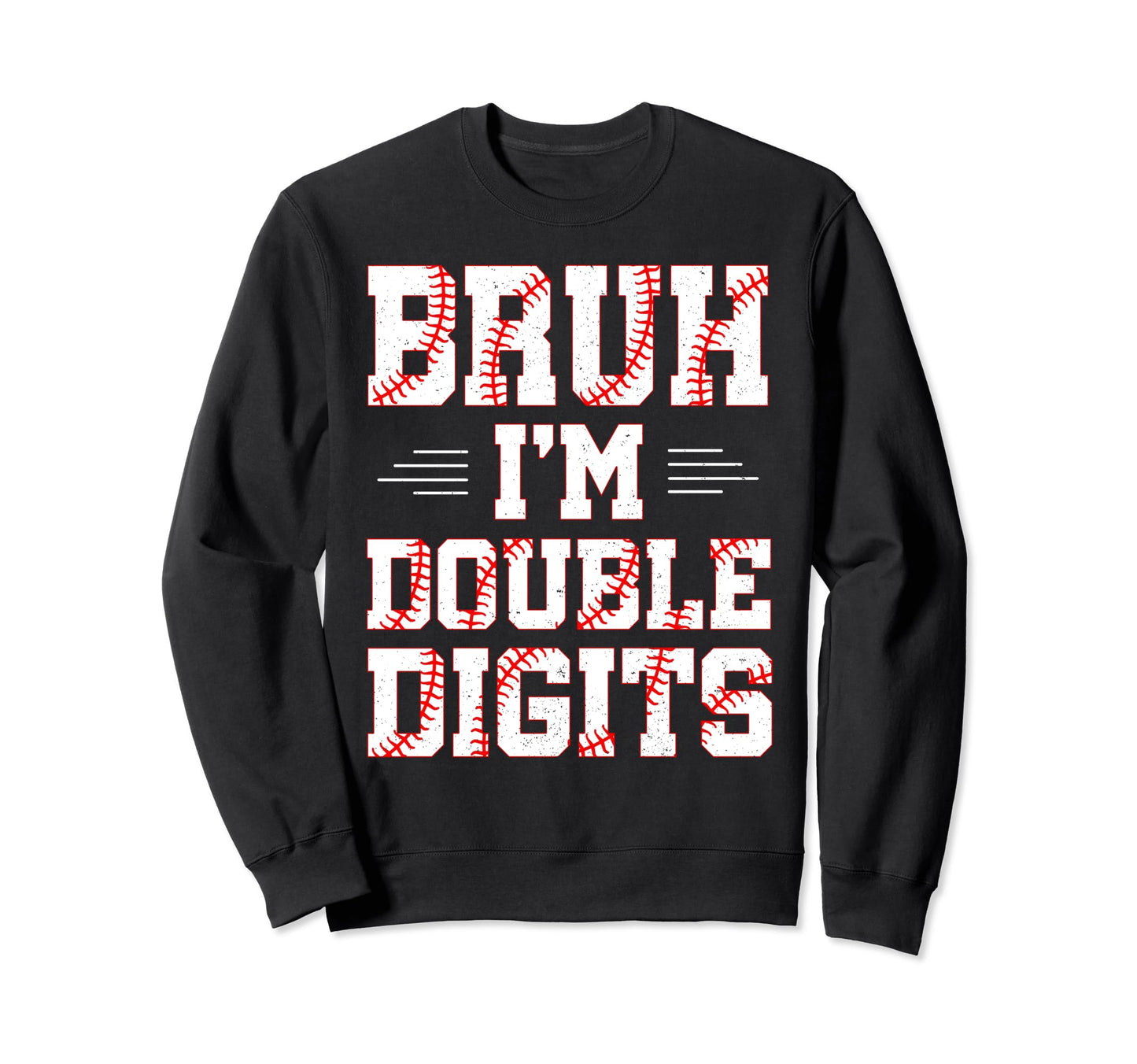Bruh Im Double Digits Its My Sweatshirt - Fun Novelty Design Men Women - T-Shirt, Sweatshirt, Hoodie