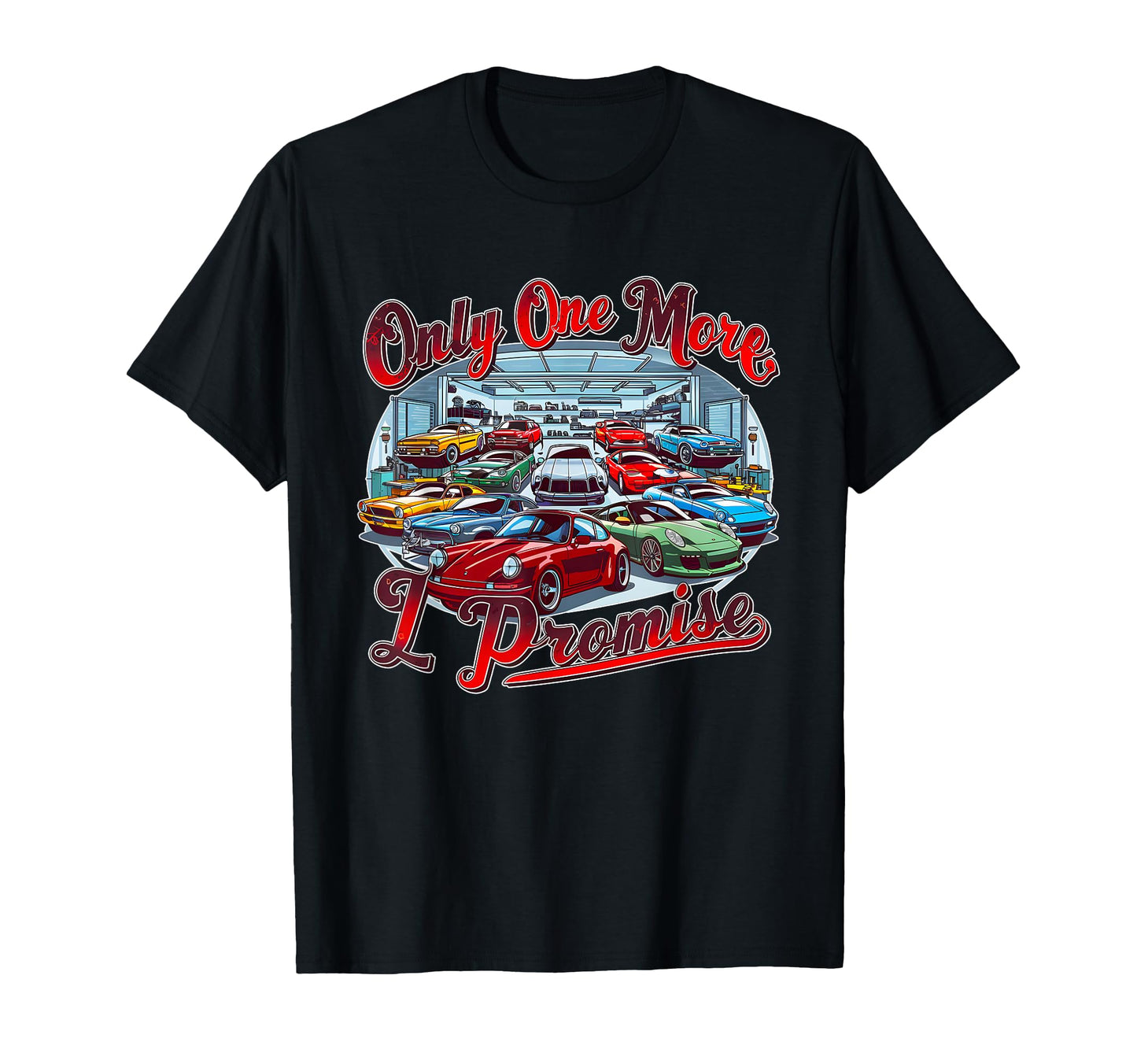 Only One More Car I Promise Auto T-Shirt - Novelty Apparel Unisex - T-Shirt, Sweatshirt, Hoodie