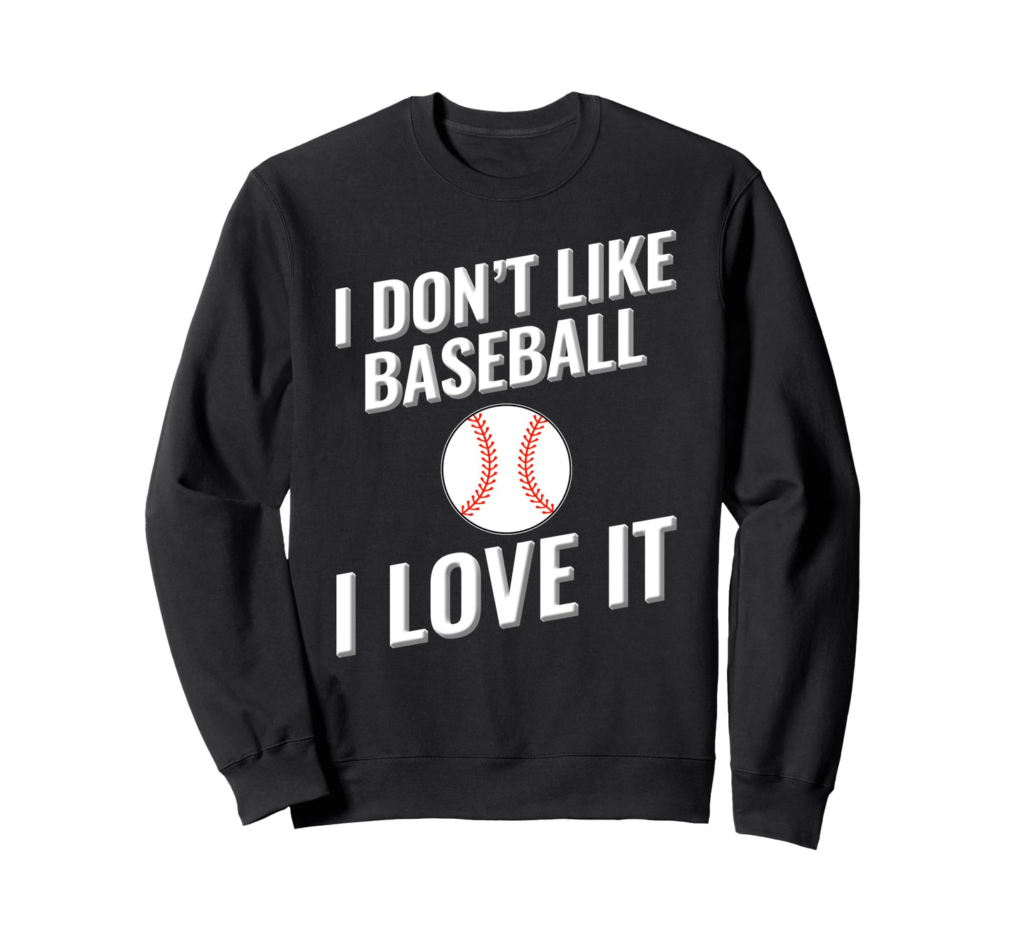 I Dont Like Baseball I Love It Sweatshirt - Trendy Graphic Unisex - T-Shirt, Sweatshirt, Hoodie