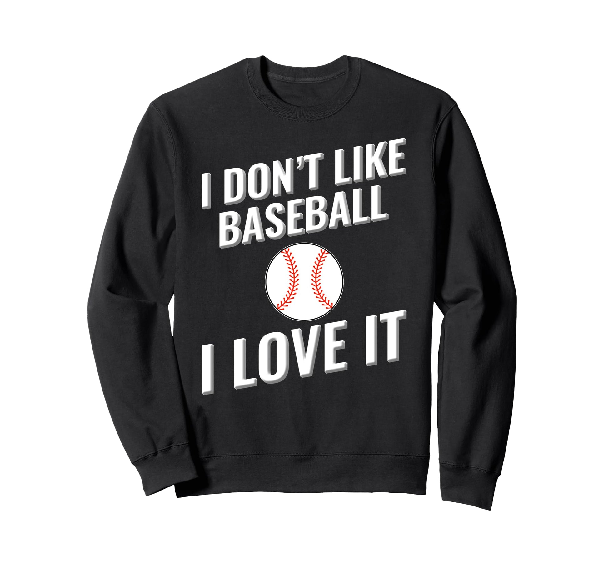 I Dont Like Baseball I Love It Sweatshirt - Trendy Graphic Unisex - T-Shirt, Sweatshirt, Hoodie