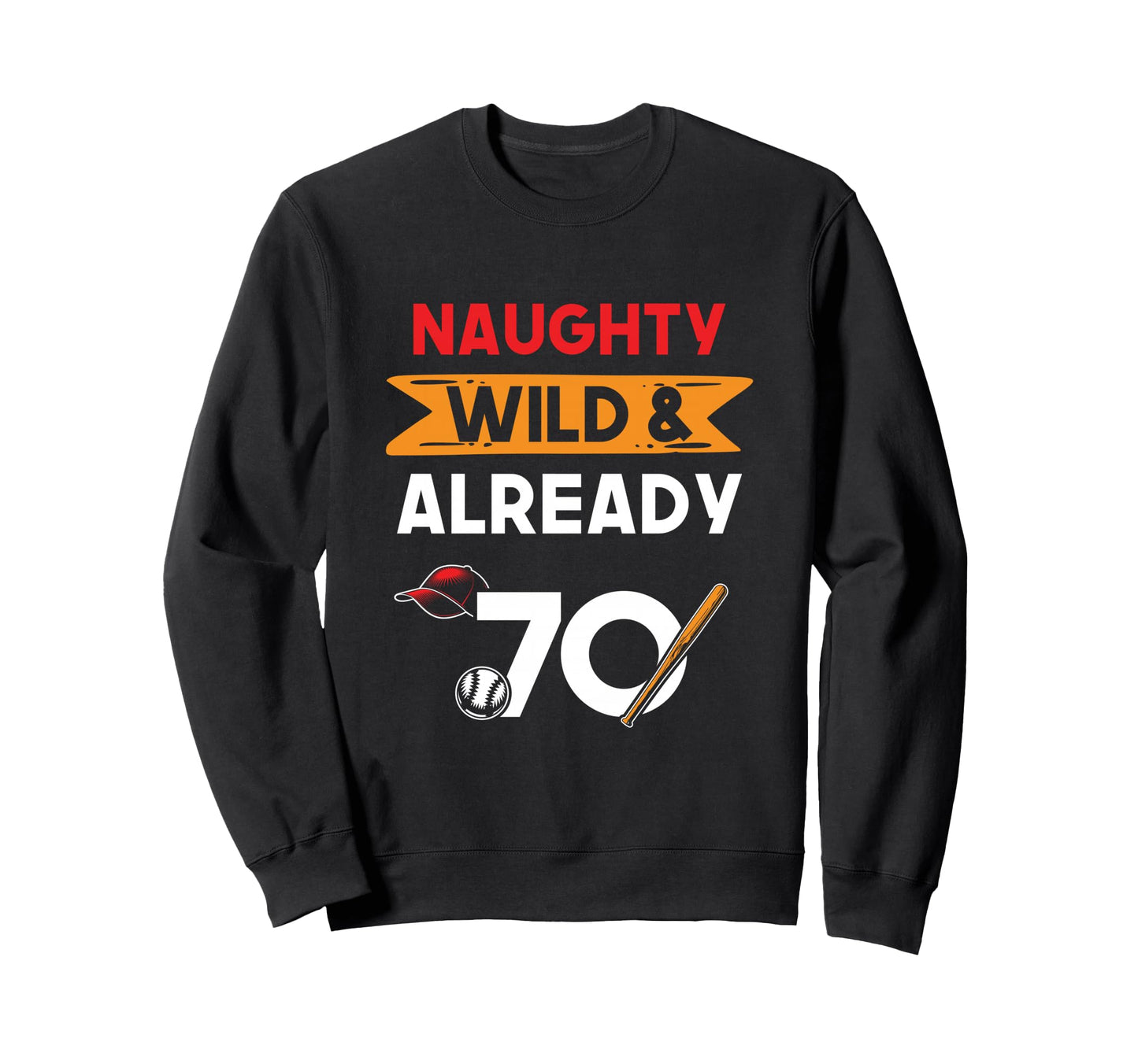 Naughty Wild Already 70 Birthday Sweatshirt - Novelty Apparel for Adults - T-Shirt, Sweatshirt, Hoodie