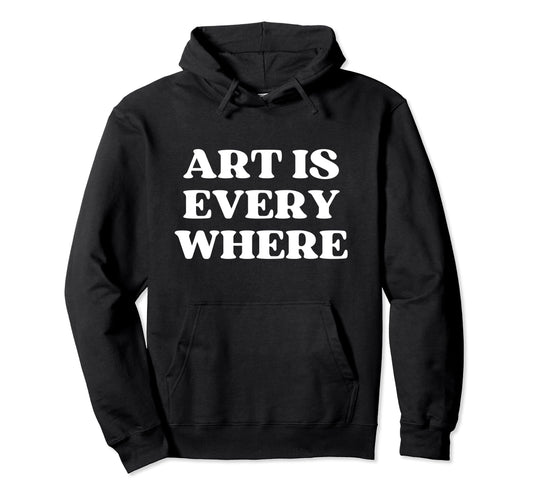 Art Is Everywhere Y2K Aesthetic Hoodie - Streetwear Style for Adults - T-Shirt, Sweatshirt, Hoodie