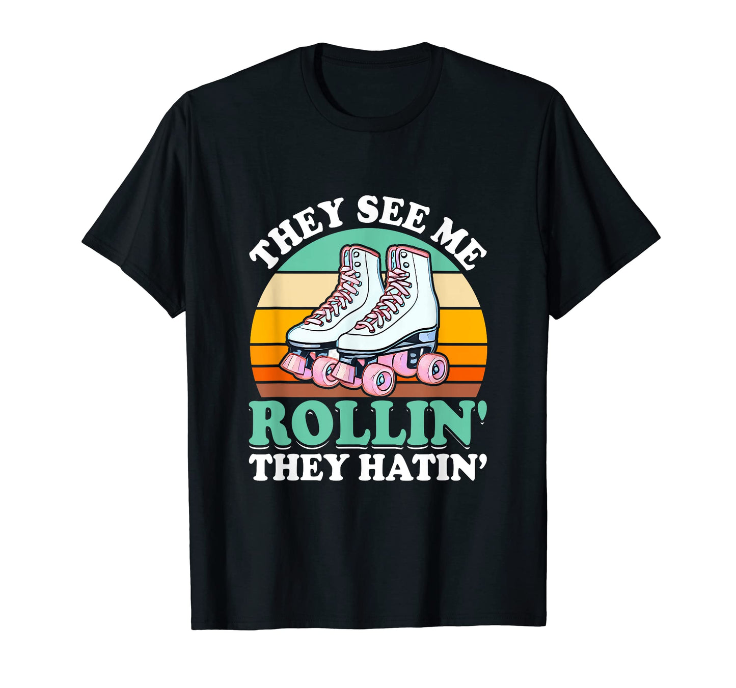 They See Me Rollin They Hatin Roller T-Shirt - Novelty Apparel Unisex - T-Shirt, Sweatshirt, Hoodie