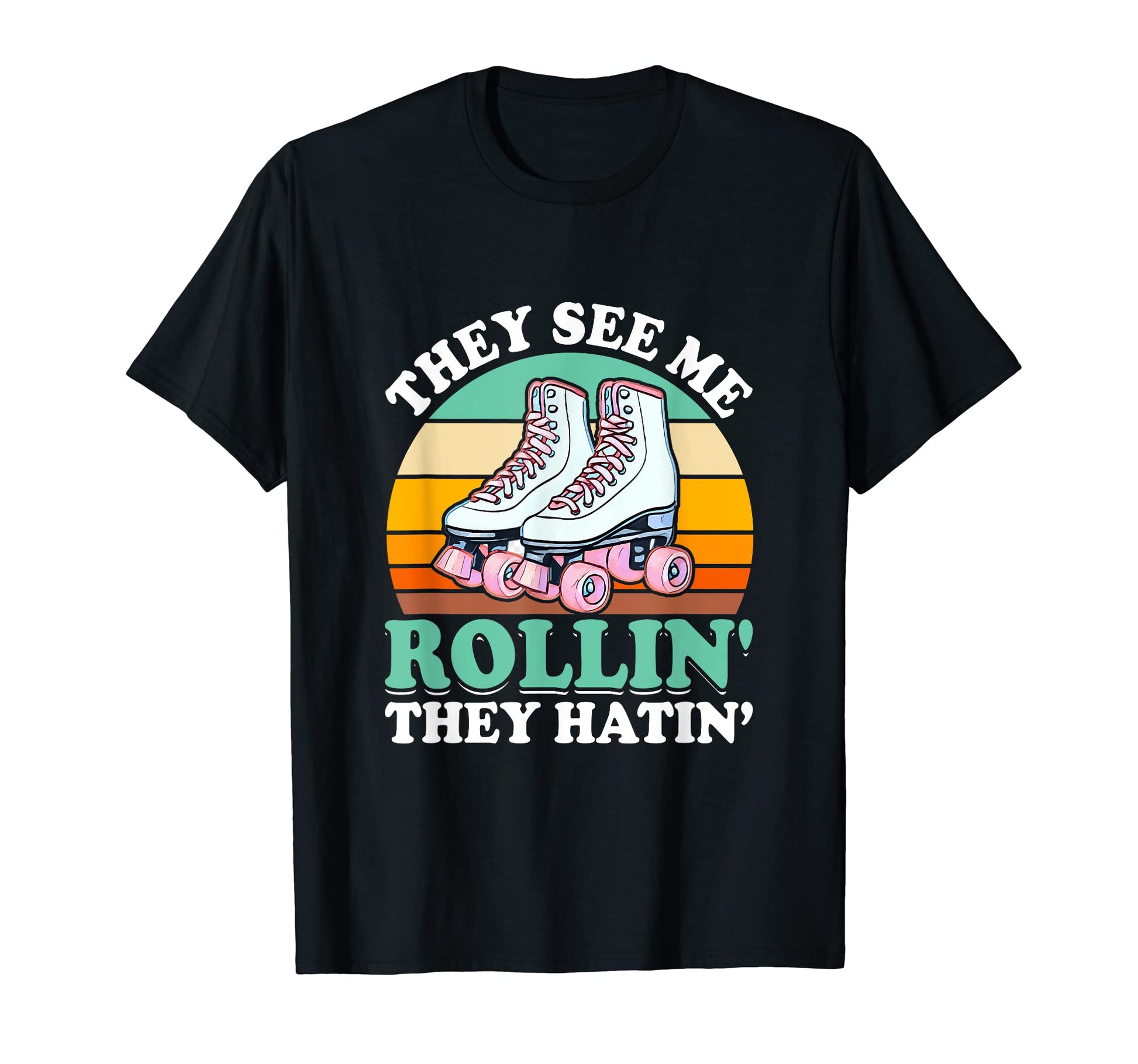 They See Me Rollin They Hatin Roller T-Shirt - Novelty Apparel Unisex - T-Shirt, Sweatshirt, Hoodie