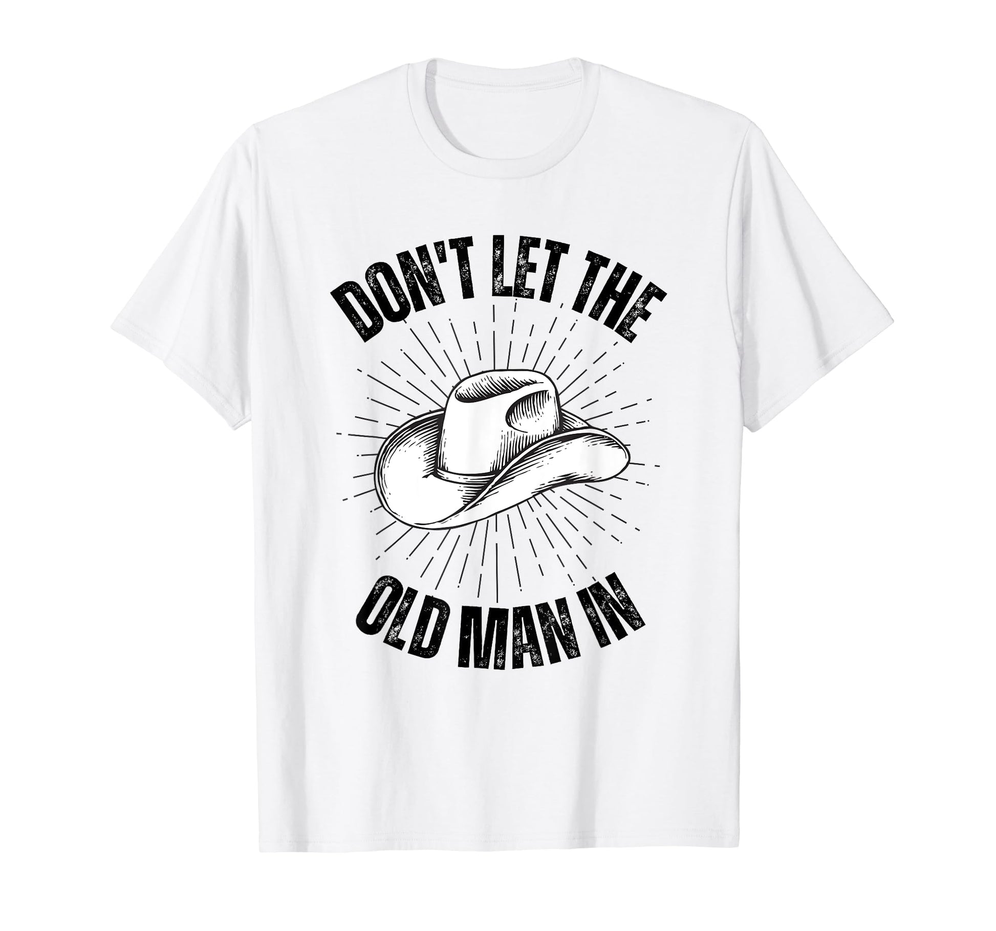 Funny Dont Let Old Cowboy Hat T-Shirt - Novelty Apparel for Adults - T-Shirt, Sweatshirt, Hoodie