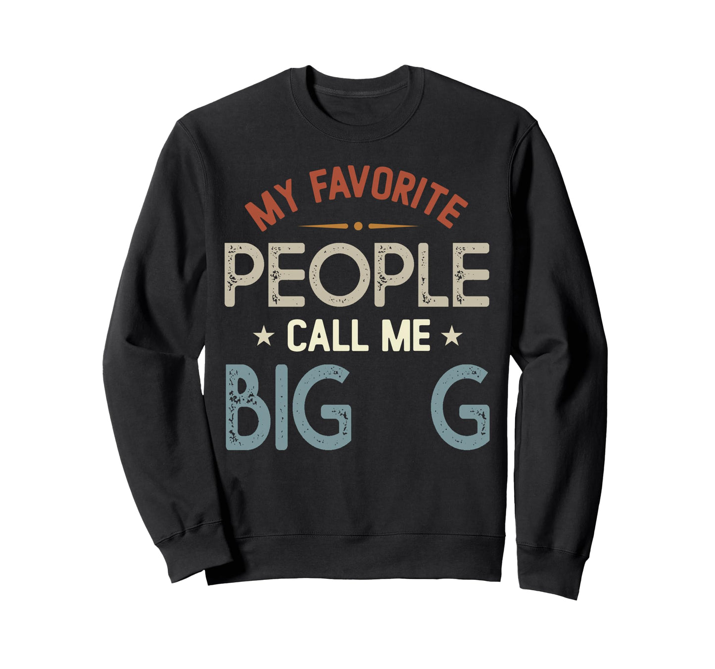 My Favorite People Call Me Big G Sweatshirt - Custom Art Print Men Women - T-Shirt, Sweatshirt, Hoodie