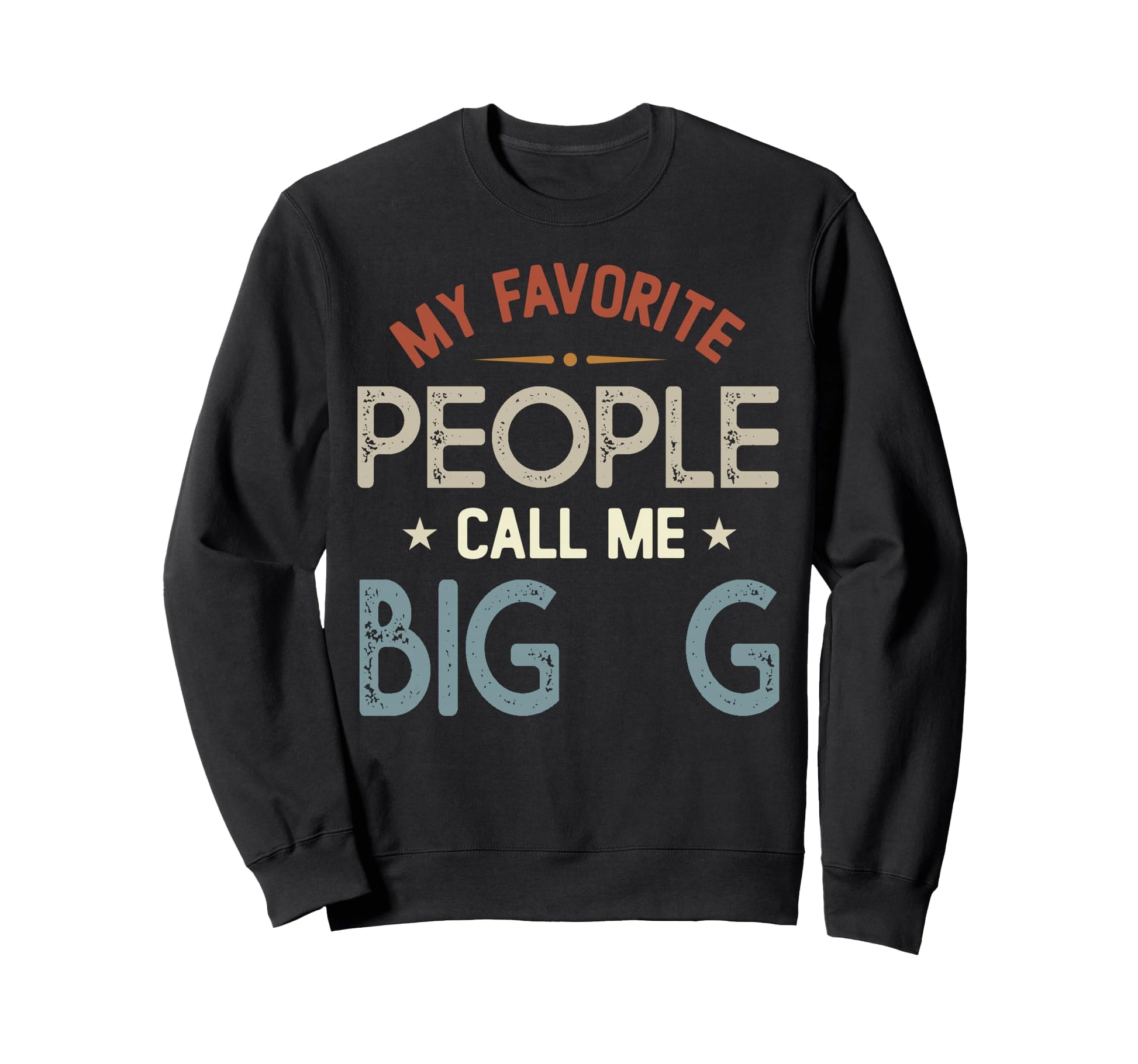 My Favorite People Call Me Big G Sweatshirt - Custom Art Print Men Women - T-Shirt, Sweatshirt, Hoodie