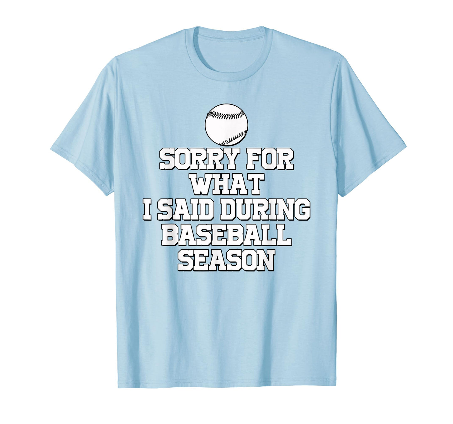 Sorry What I Said During Baseball T-Shirt - Fun Novelty Design Unisex - T-Shirt, Sweatshirt, Hoodie