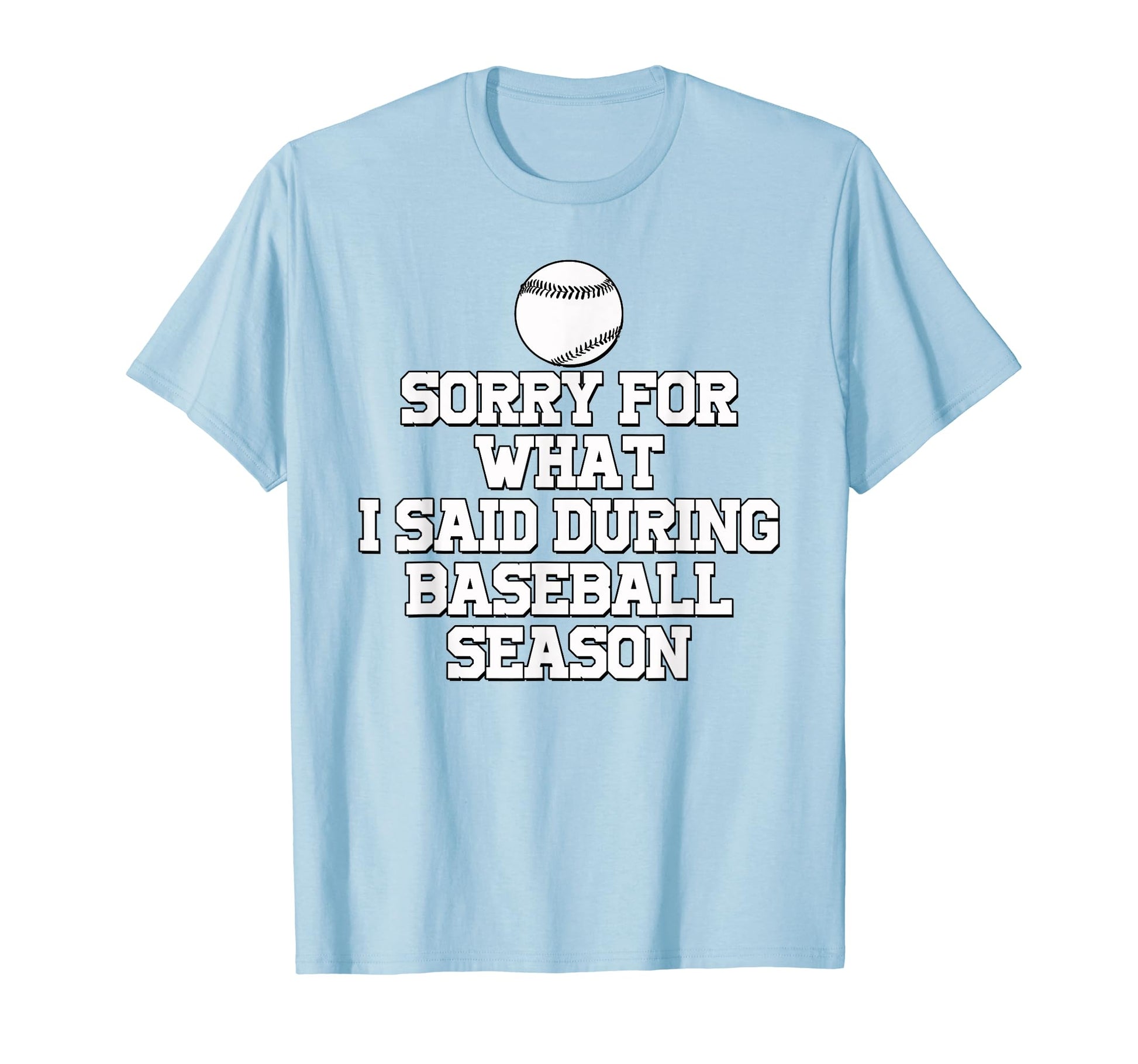 Sorry What I Said During Baseball T-Shirt - Fun Novelty Design Unisex - T-Shirt, Sweatshirt, Hoodie